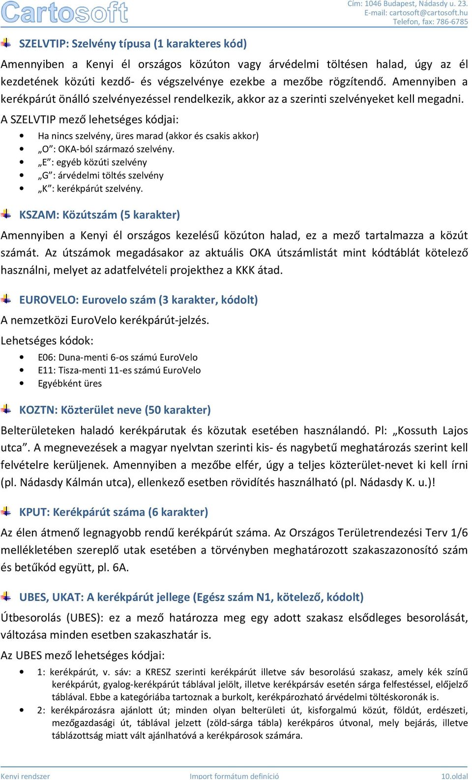 A SZELVTIP mező lehetséges kódjai: Ha nincs szelvény, üres marad (akkor és csakis akkor) O : OKA-ból származó szelvény. E : egyéb közúti szelvény G : árvédelmi töltés szelvény K : kerékpárút szelvény.