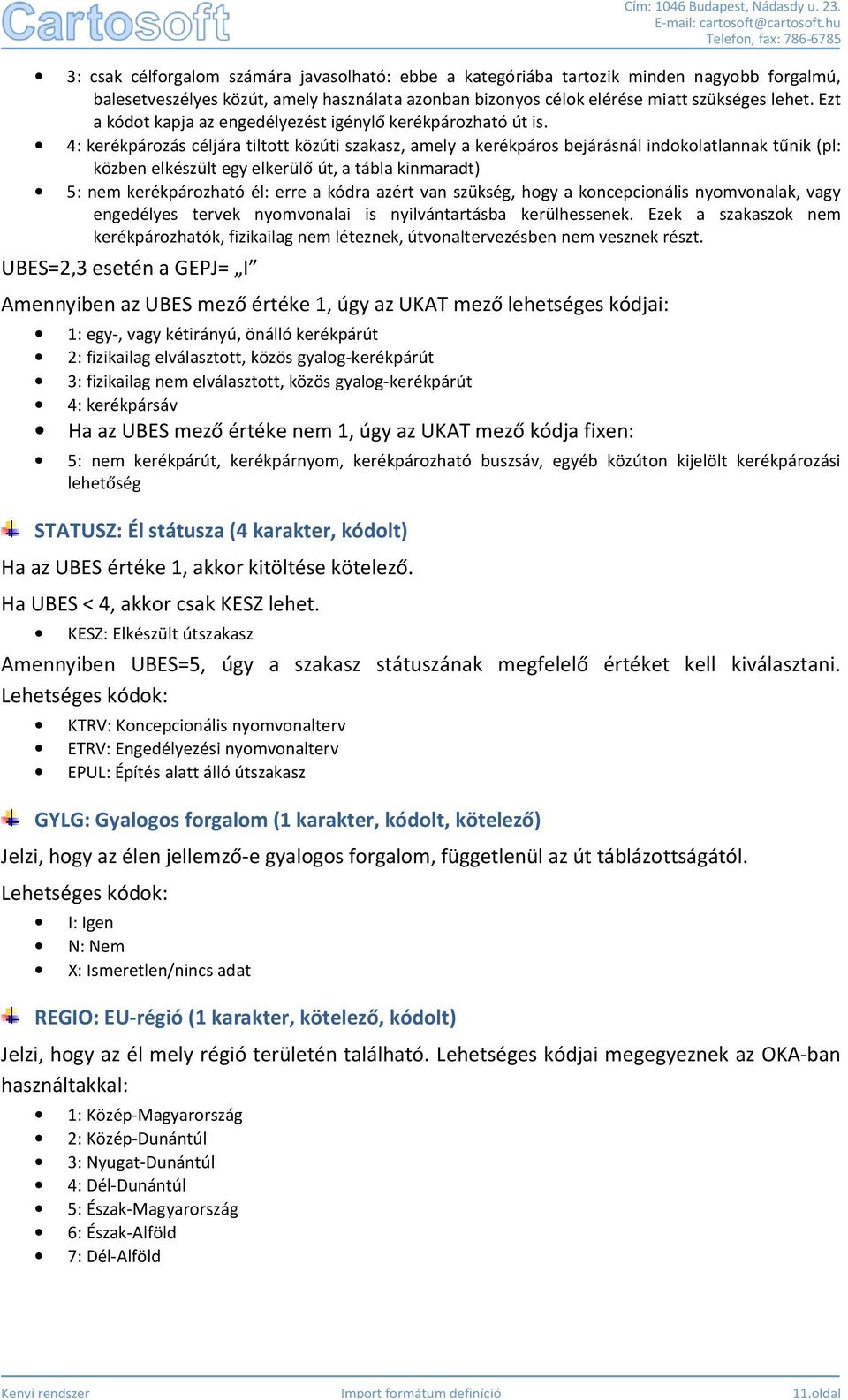 4: kerékpározás céljára tiltott közúti szakasz, amely a kerékpáros bejárásnál indokolatlannak tűnik (pl: közben elkészült egy elkerülő út, a tábla kinmaradt) 5: nem kerékpározható él: erre a kódra