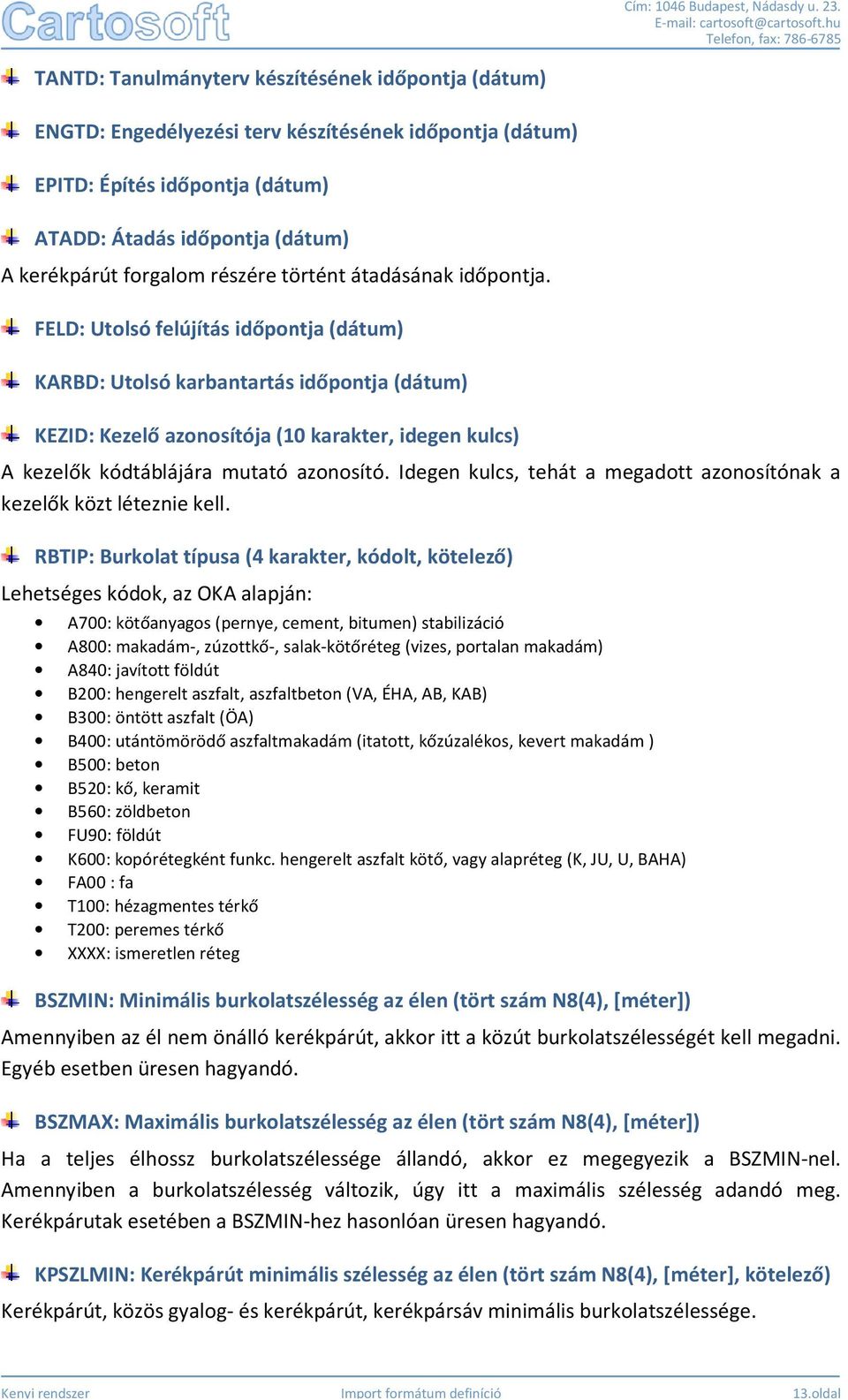 FELD: Utolsó felújítás időpontja (dátum) KARBD: Utolsó karbantartás időpontja (dátum) KEZID: Kezelő azonosítója (10 karakter, idegen kulcs) A kezelők kódtáblájára mutató azonosító.