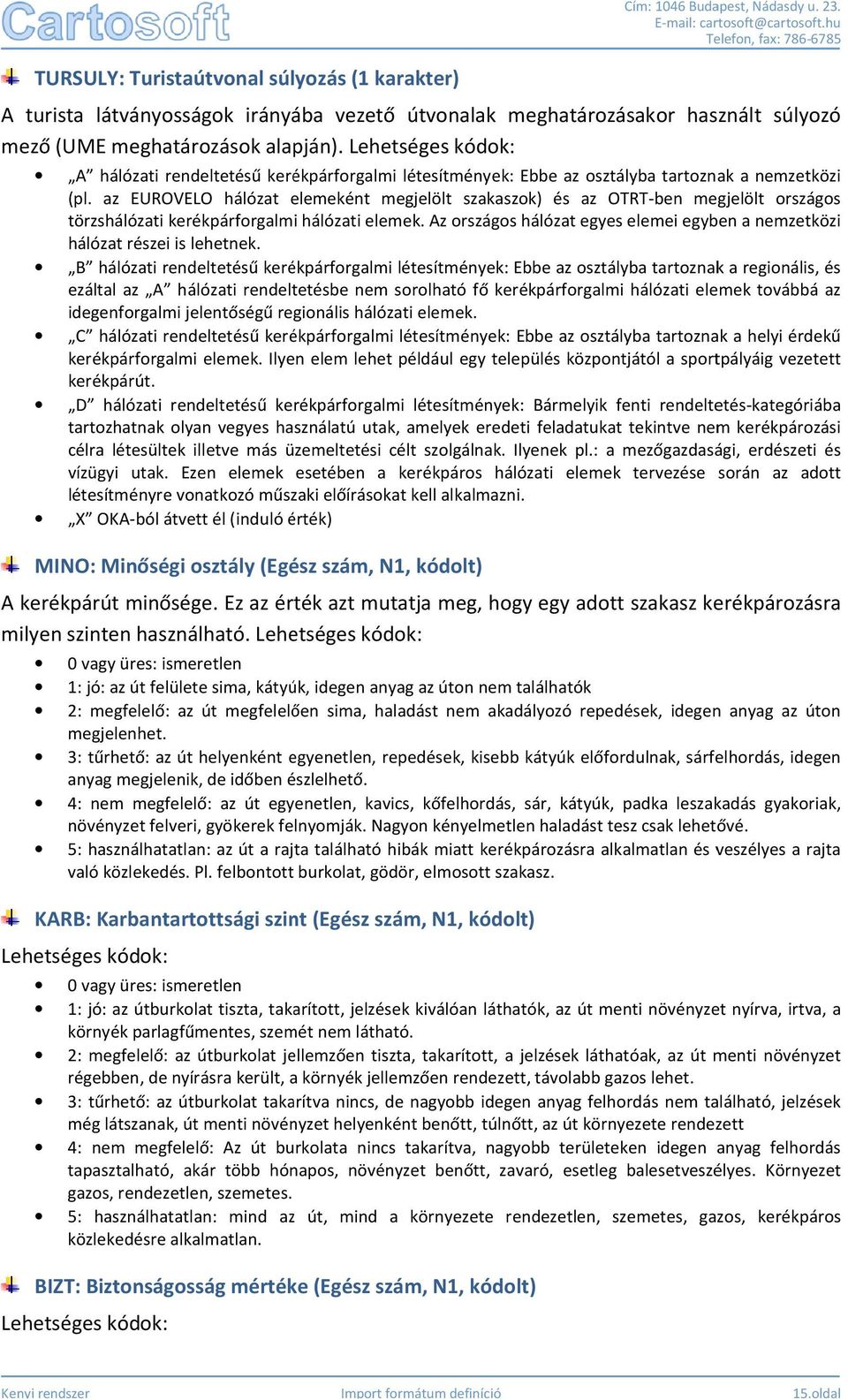 az EUROVELO hálózat elemeként megjelölt szakaszok) és az OTRT-ben megjelölt országos törzshálózati kerékpárforgalmi hálózati elemek.