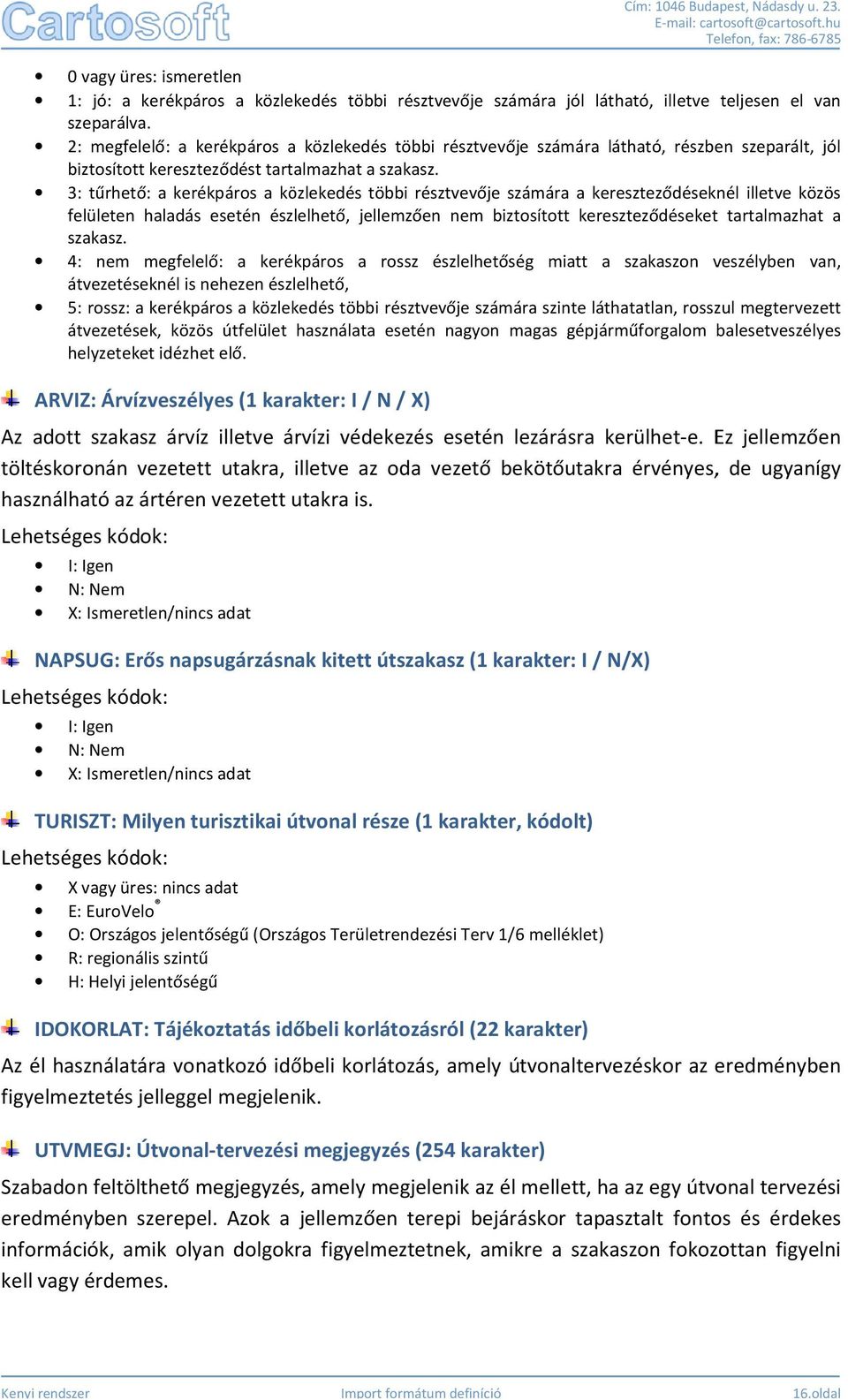 3: tűrhető: a kerékpáros a közlekedés többi résztvevője számára a kereszteződéseknél illetve közös felületen haladás esetén észlelhető, jellemzően nem biztosított kereszteződéseket tartalmazhat a