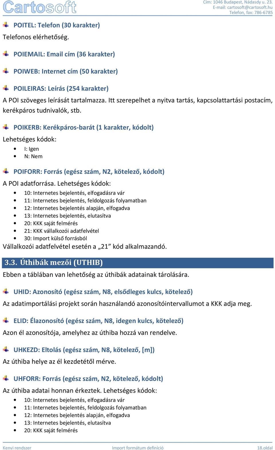 POIKERB: Kerékpáros-barát (1 karakter, kódolt) Lehetséges kódok: I: Igen N: Nem POIFORR: Forrás (egész szám, N2, kötelező, kódolt) A POI adatforrása.