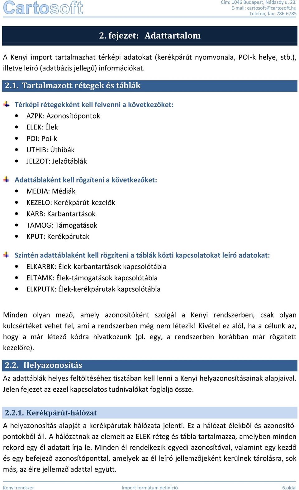 következőket: MEDIA: Médiák KEZELO: Kerékpárút-kezelőkkezelők KARB: Karbantartások TAMOG: Támogatások KPUT: Kerékpárutak Szintén adattáblaként kell rögzíteni a táblák közti kapcsolatokat leíró