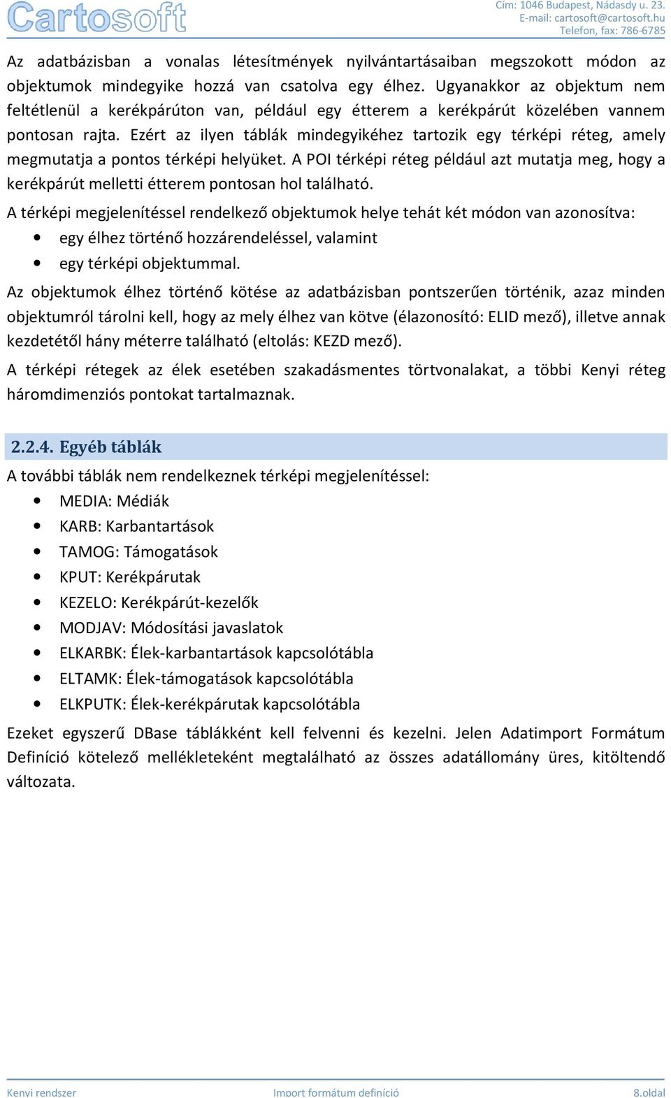 Ezért az ilyen táblák mindegyikéhez tartozik egy térképi réteg, amely megmutatja a pontos térképi helyüket.