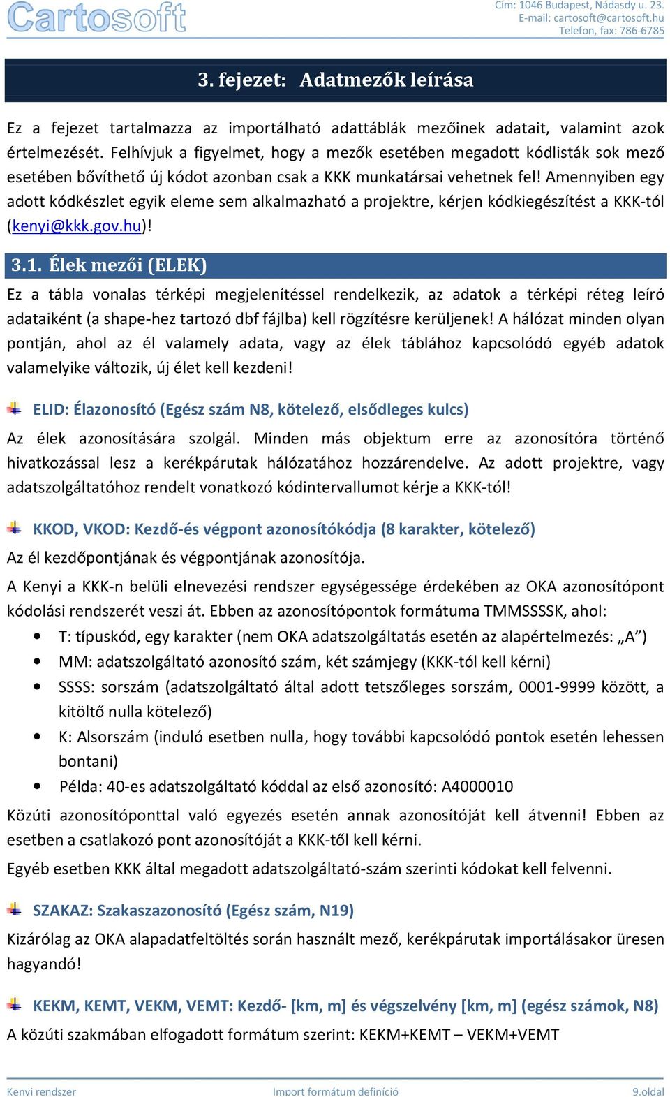 Amennyiben egy adott kódkészlet egyik eleme sem alkalmazható a projektre, kérjen kódkiegészítést a KKK-tól (kenyi@kkk.gov.hu)! 3.1.