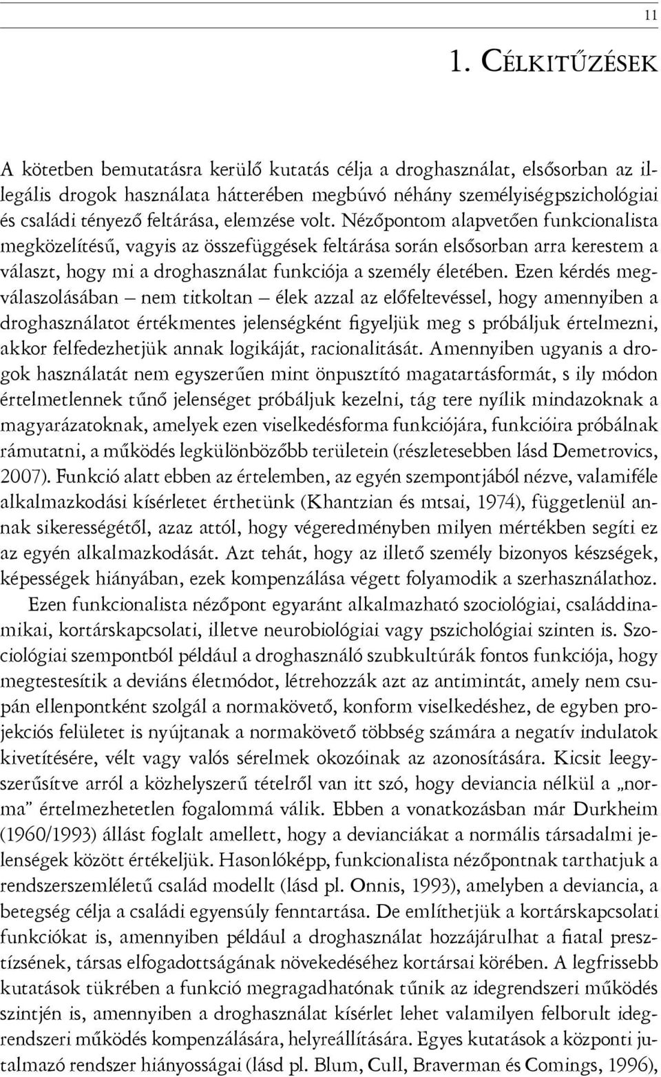 Nézőpontom alapvetően funkcionalista megközelítésű, vagyis az összefüggések feltárása során elsősorban arra kerestem a választ, hogy mi a droghasználat funkciója a személy életében.