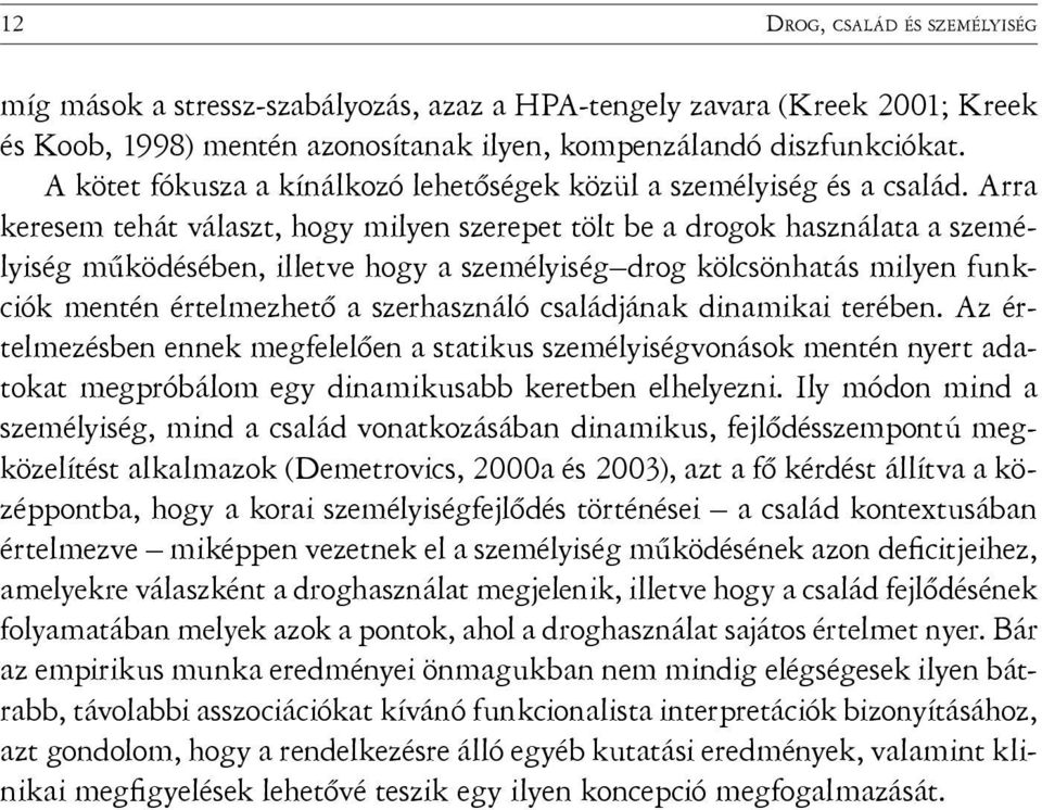 Arra keresem tehát választ, hogy milyen szerepet tölt be a drogok használata a személyiség működésében, illetve hogy a személyiség drog kölcsönhatás milyen funkciók mentén értelmezhető a szerhasználó