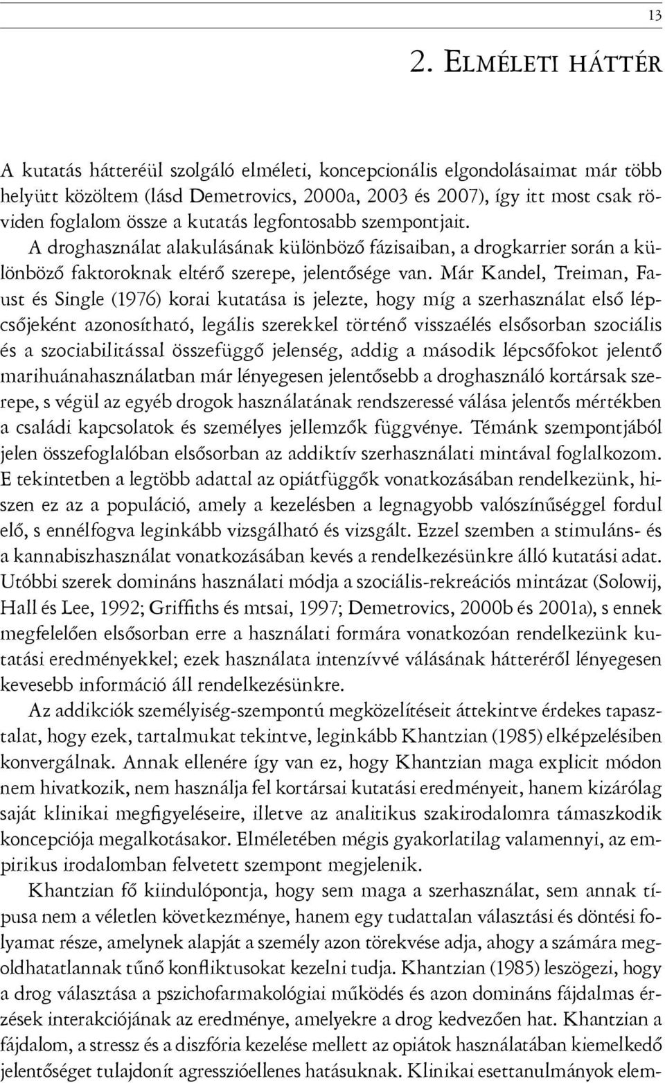 Már Kandel, Treiman, Faust és Single (1976) korai kutatása is jelezte, hogy míg a szerhasználat első lépcsőjeként azonosítható, legális szerekkel történő visszaélés elsősorban szociális és a