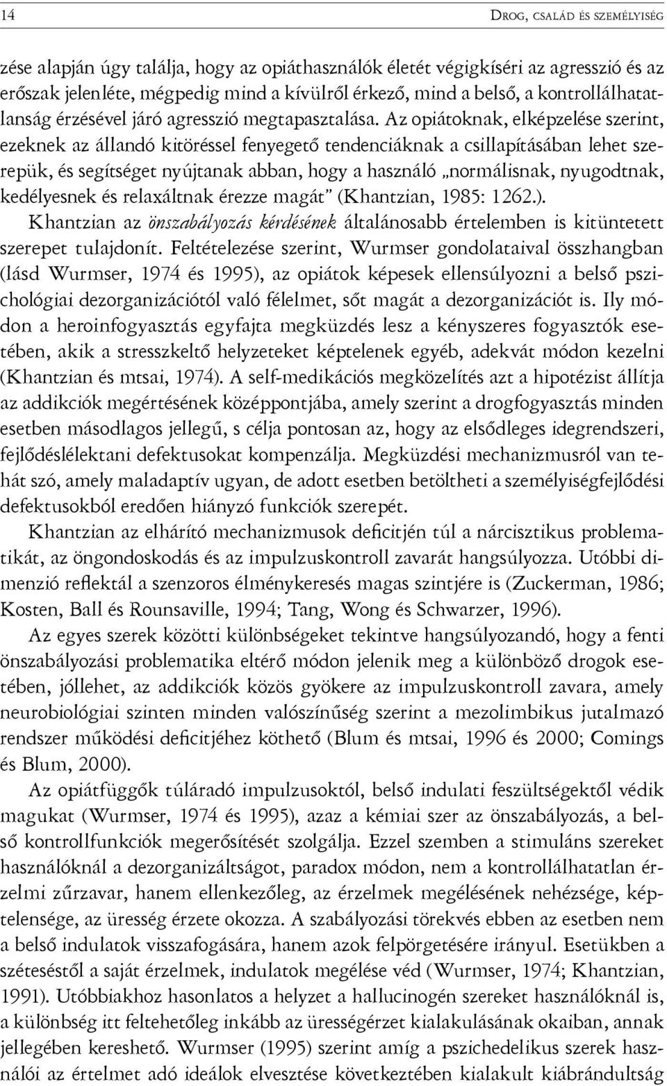 Az opiátoknak, elképzelése szerint, ezeknek az állandó kitöréssel fenyegető tendenciáknak a csillapításában lehet szerepük, és segítséget nyújtanak abban, hogy a használó normálisnak, nyugodtnak,