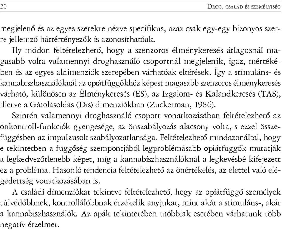 Így a stimuláns- és kannabiszhasználóknál az opiátfüggőkhöz képest magasabb szenzoros élménykeresés várható, különösen az Élménykeresés (ES), az Izgalom- és Kalandkeresés (TAS), illetve a