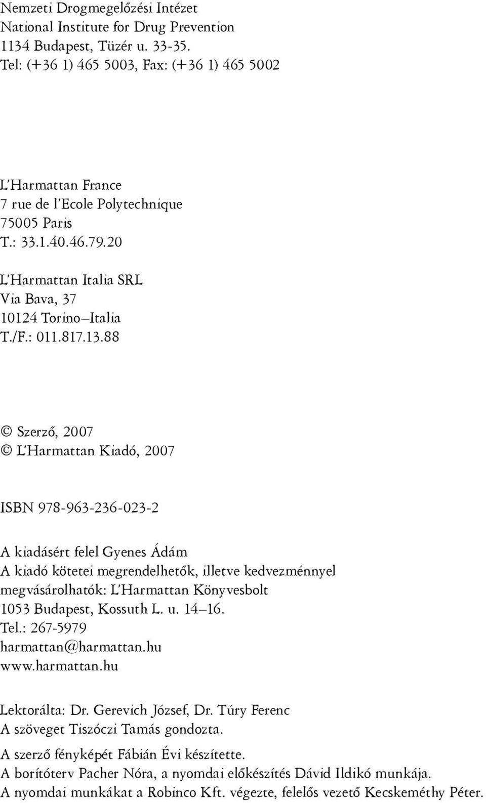 13.88 Szerzõ, 2007 L Harmattan Kiadó, 2007 ISBN 978-963-236-023-2 A kiadásért felel Gyenes Ádám A kiadó kötetei megrendelhetõk, illetve kedvezménnyel megvásárolhatók: L Harmattan Könyvesbolt 1053