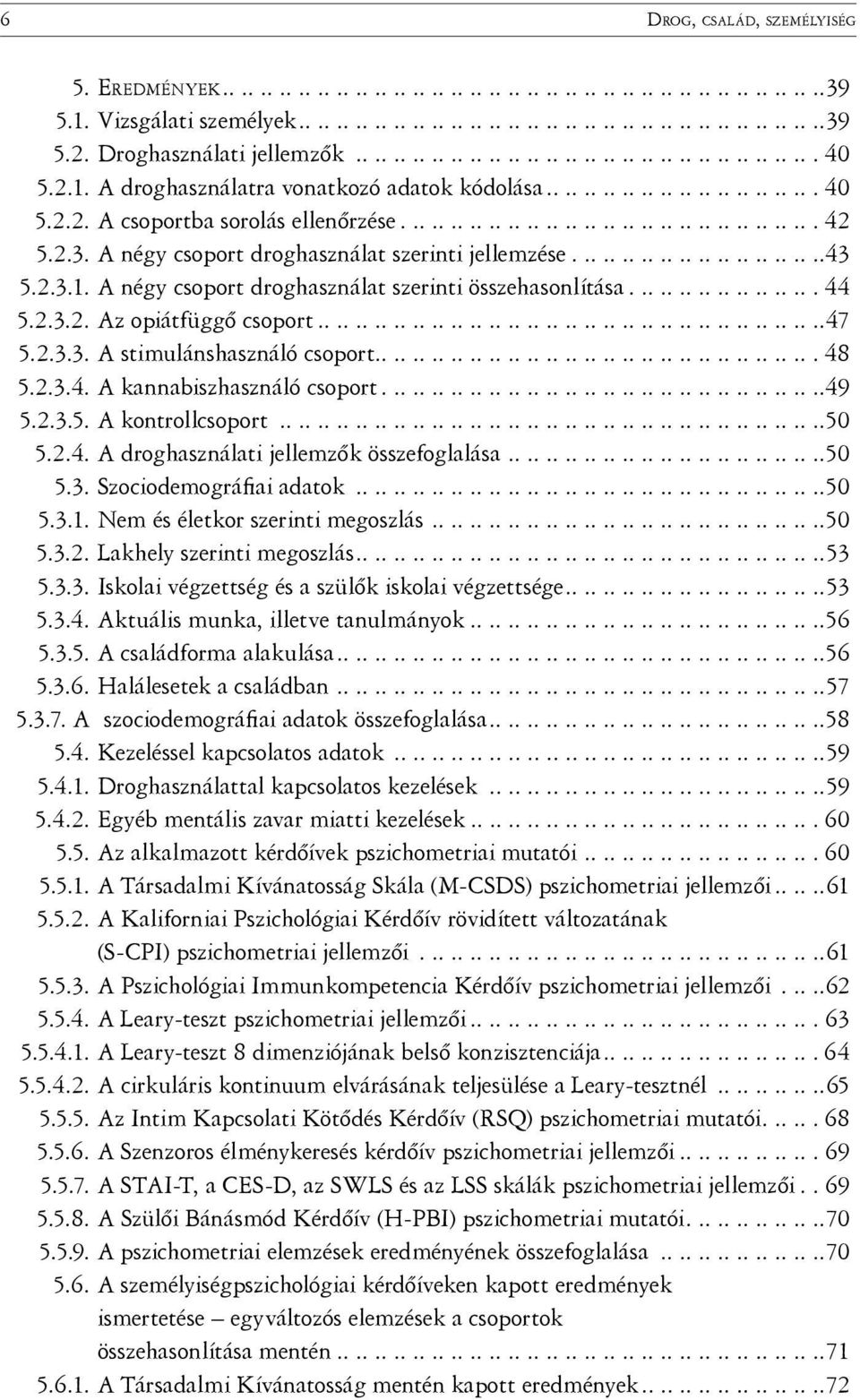 2.3. A négy droghasználat szerinti jellemzése...........................43 5.2.3.1. A négy droghasználat szerinti összehasonlítása.................... 44 5.2.3.2. Az opiátfüggő......................................................47 5.