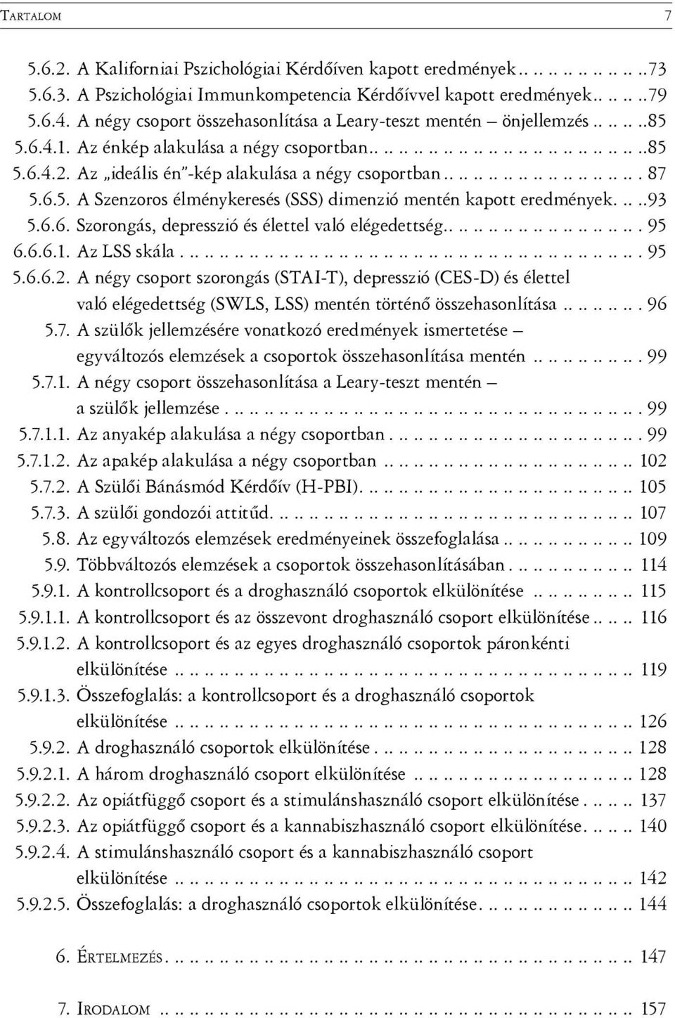 .......................... 87 5.6.5. A Szenzoros élménykeresés (SSS) dimenzió mentén kapott eredmények.....93 5.6.6. Szorongás, depresszió és élettel való elégedettség........................... 95 6.