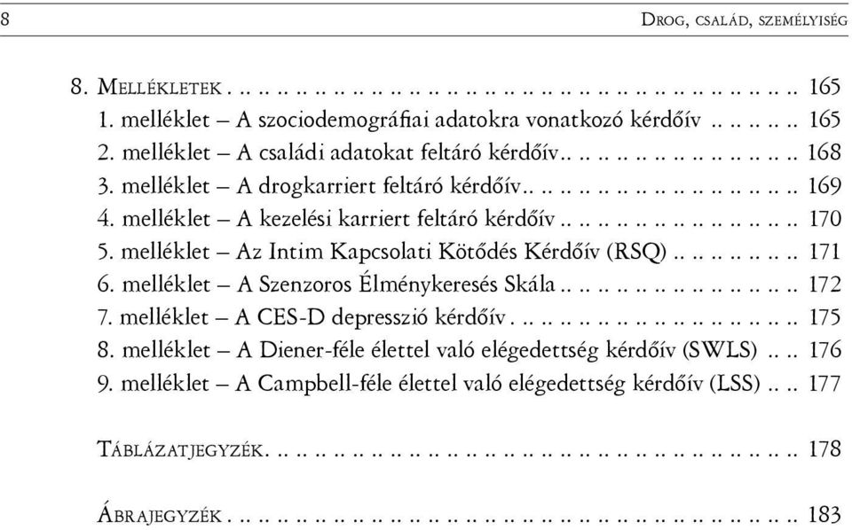 melléklet A kezelési karriert feltáró kérdőív.......................... 170 5. melléklet Az Intim Kapcsolati Kötődés Kérdőív (RSQ).............. 171 6. melléklet A Szenzoros Élménykeresés Skála.