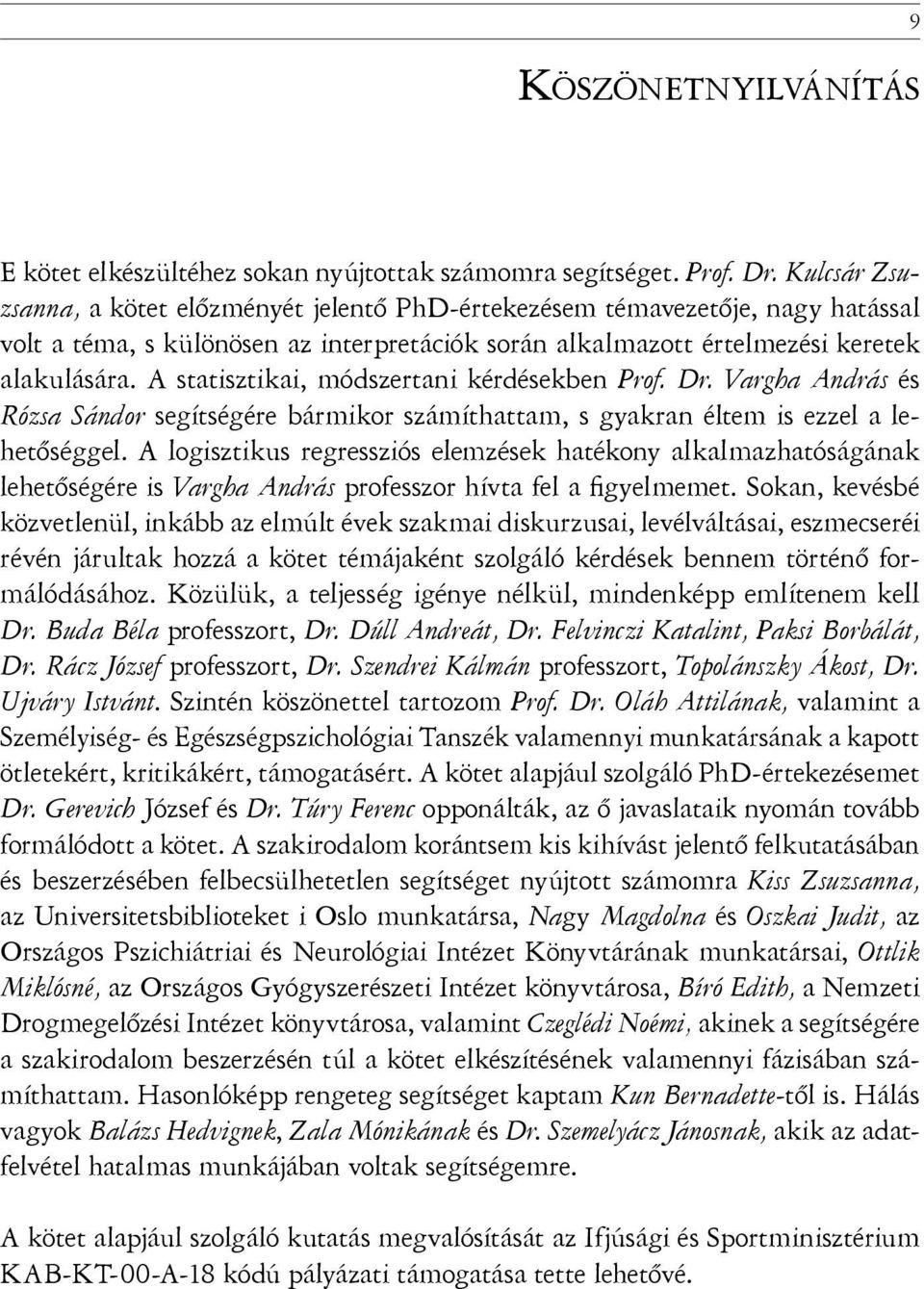 A statisztikai, módszertani kérdésekben Prof. Dr. Vargha András és Rózsa Sándor segítségére bármikor számíthattam, s gyakran éltem is ezzel a lehetőséggel.