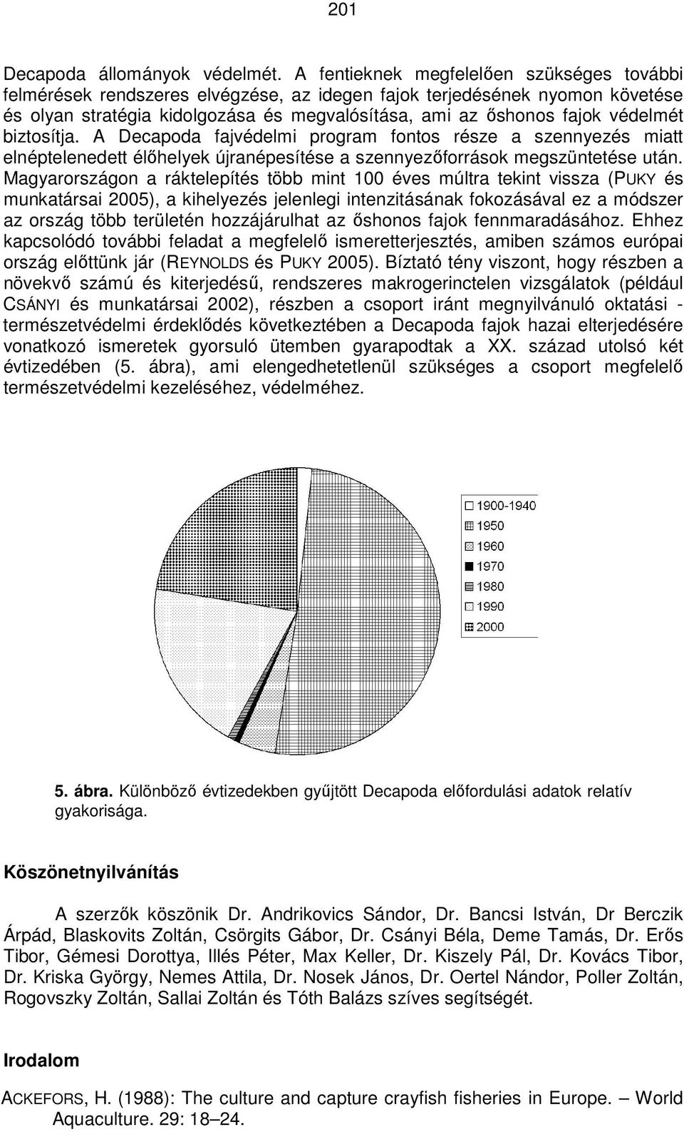 biztosítja. A Decapoda fajvédelmi program fontos része a szennyezés miatt elnéptelenedett élıhelyek újranépesítése a szennyezıforrások megszüntetése után.