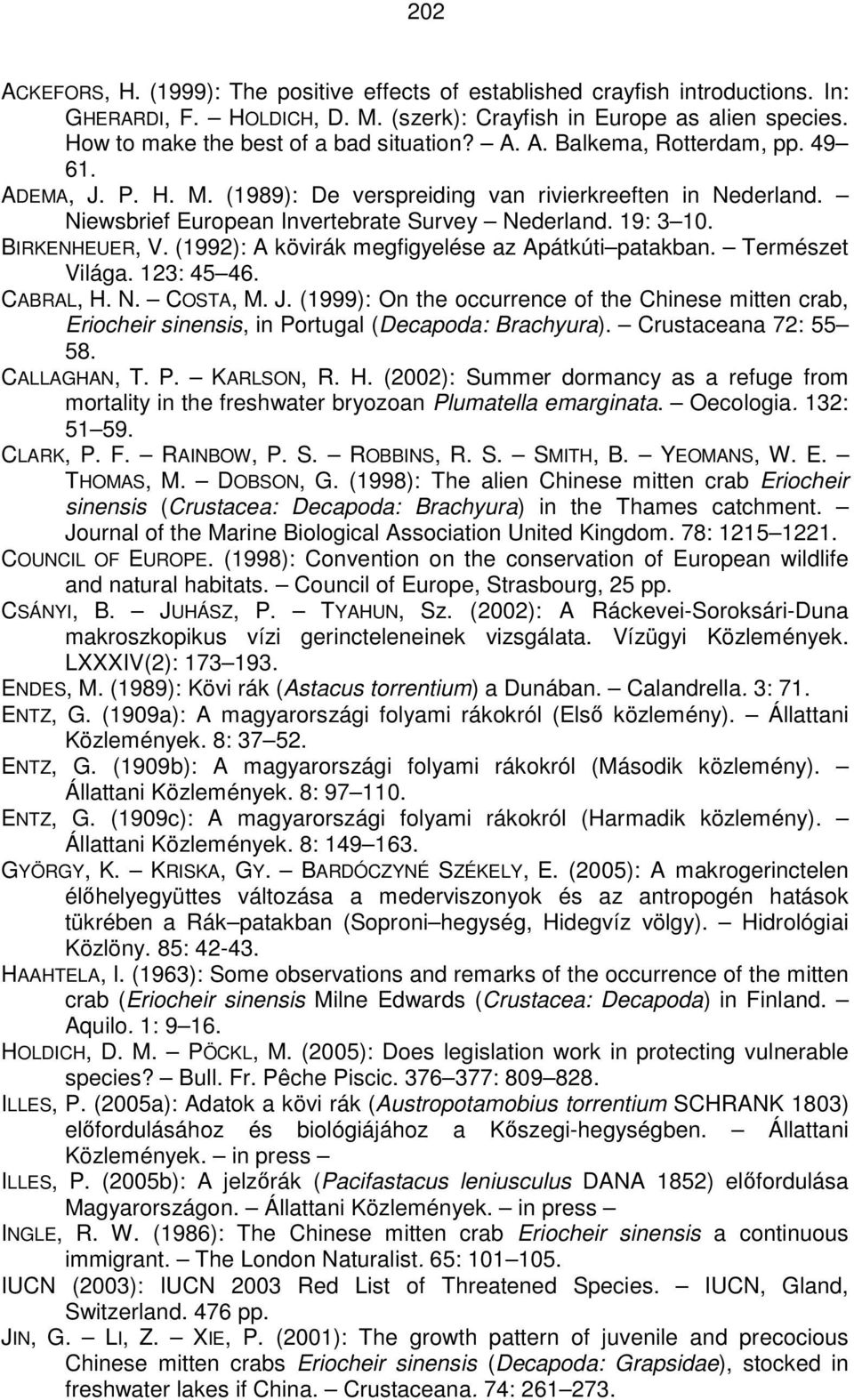 Niewsbrief European Invertebrate Survey Nederland. 19: 3 10. BIRKENHEUER, V. (1992): A kövirák megfigyelése az Apátkúti patakban. Természet Világa. 123: 45 46. CABRAL, H. N. COSTA, M. J.