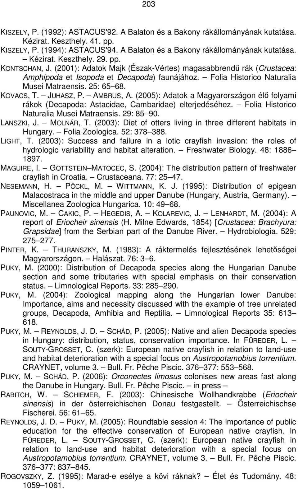 JUHASZ, P. AMBRUS, A. (2005): Adatok a Magyarországon élı folyami rákok (Decapoda: Astacidae, Cambaridae) elterjedéséhez. Folia Historico Naturalia Musei Matraensis. 29: 85 90. LANSZKI, J. MOLNÁR, T.