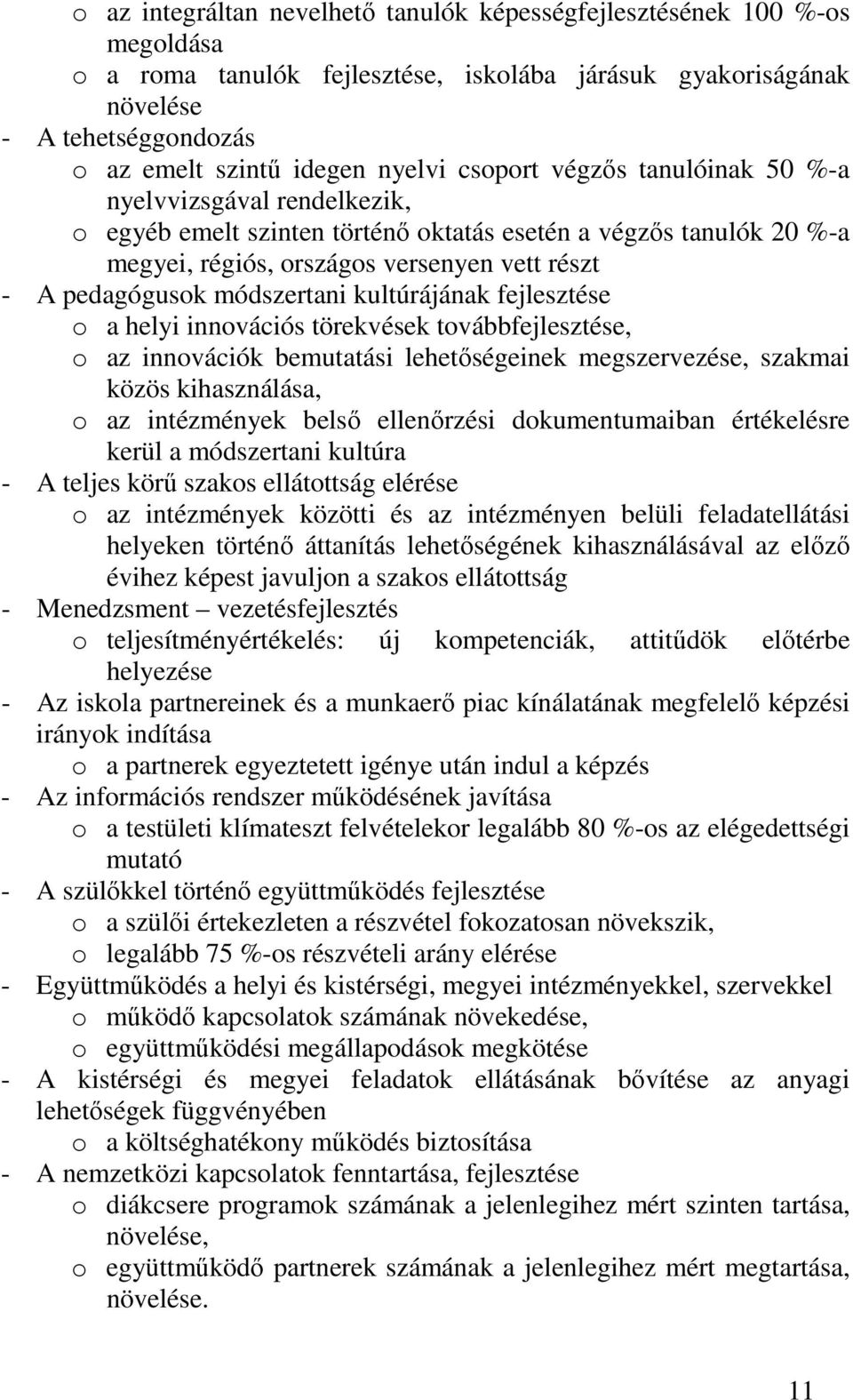 módszertani kultúrájának fejlesztése o a helyi innovációs törekvések továbbfejlesztése, o az innovációk bemutatási lehetıségeinek megszervezése, szakmai közös kihasználása, o az intézmények belsı