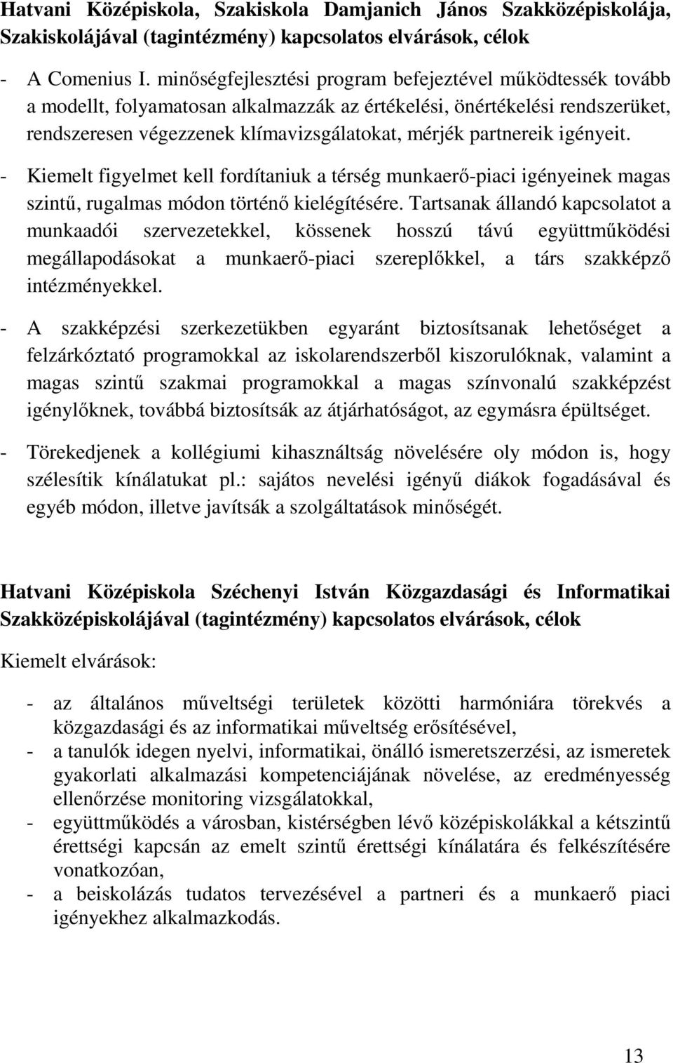 igényeit. - Kiemelt figyelmet kell fordítaniuk a térség munkaerı-piaci igényeinek magas szintő, rugalmas módon történı kielégítésére.