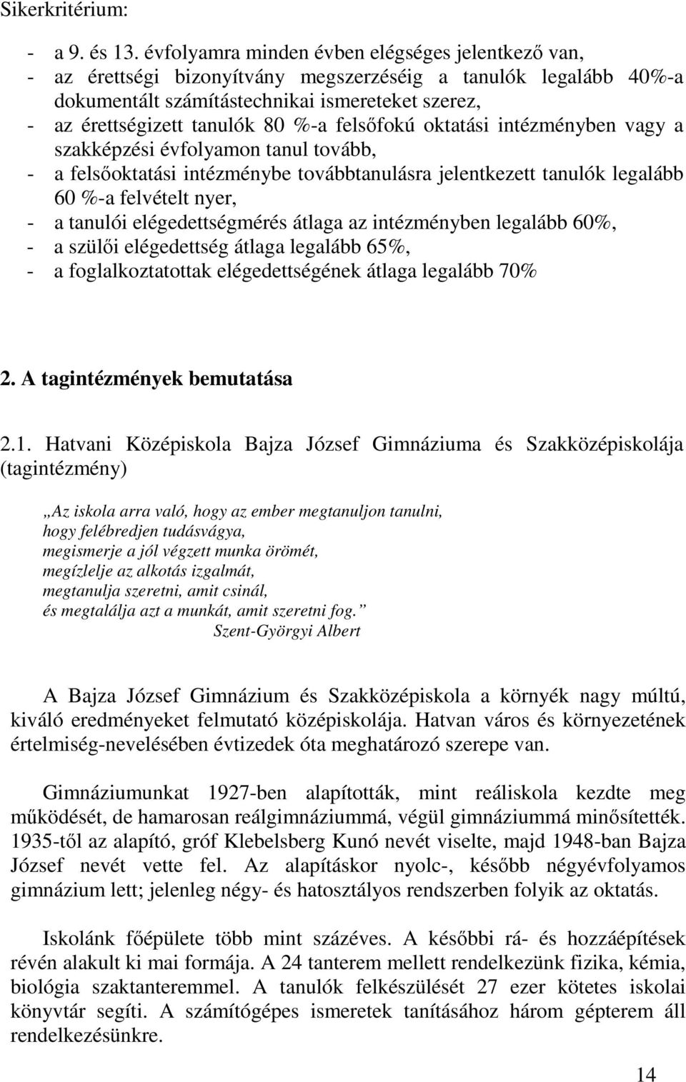 %-a felsıfokú oktatási intézményben vagy a szakképzési évfolyamon tanul tovább, - a felsıoktatási intézménybe továbbtanulásra jelentkezett tanulók legalább 60 %-a felvételt nyer, - a tanulói