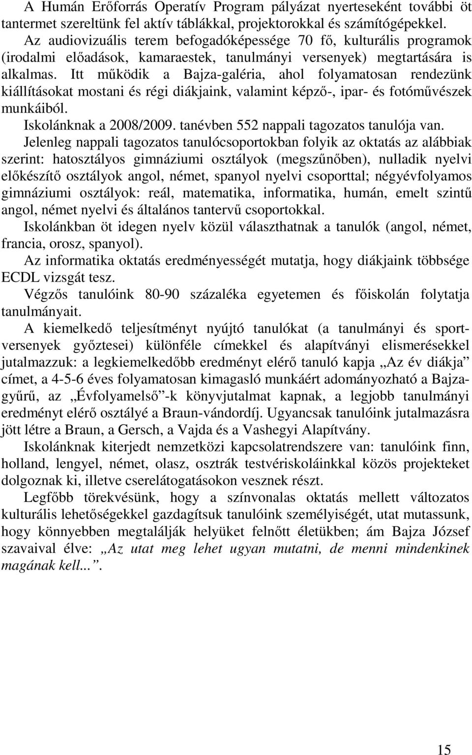 Itt mőködik a Bajza-galéria, ahol folyamatosan rendezünk kiállításokat mostani és régi diákjaink, valamint képzı-, ipar- és fotómővészek munkáiból. Iskolánknak a 2008/2009.