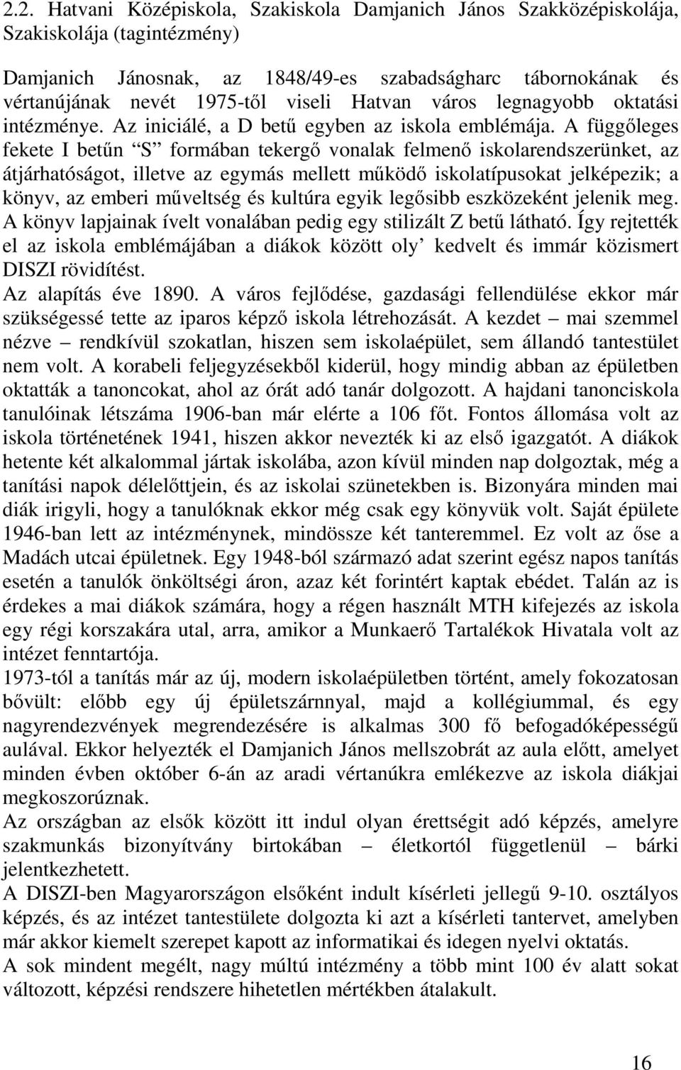 A függıleges fekete I betőn S formában tekergı vonalak felmenı iskolarendszerünket, az átjárhatóságot, illetve az egymás mellett mőködı iskolatípusokat jelképezik; a könyv, az emberi mőveltség és