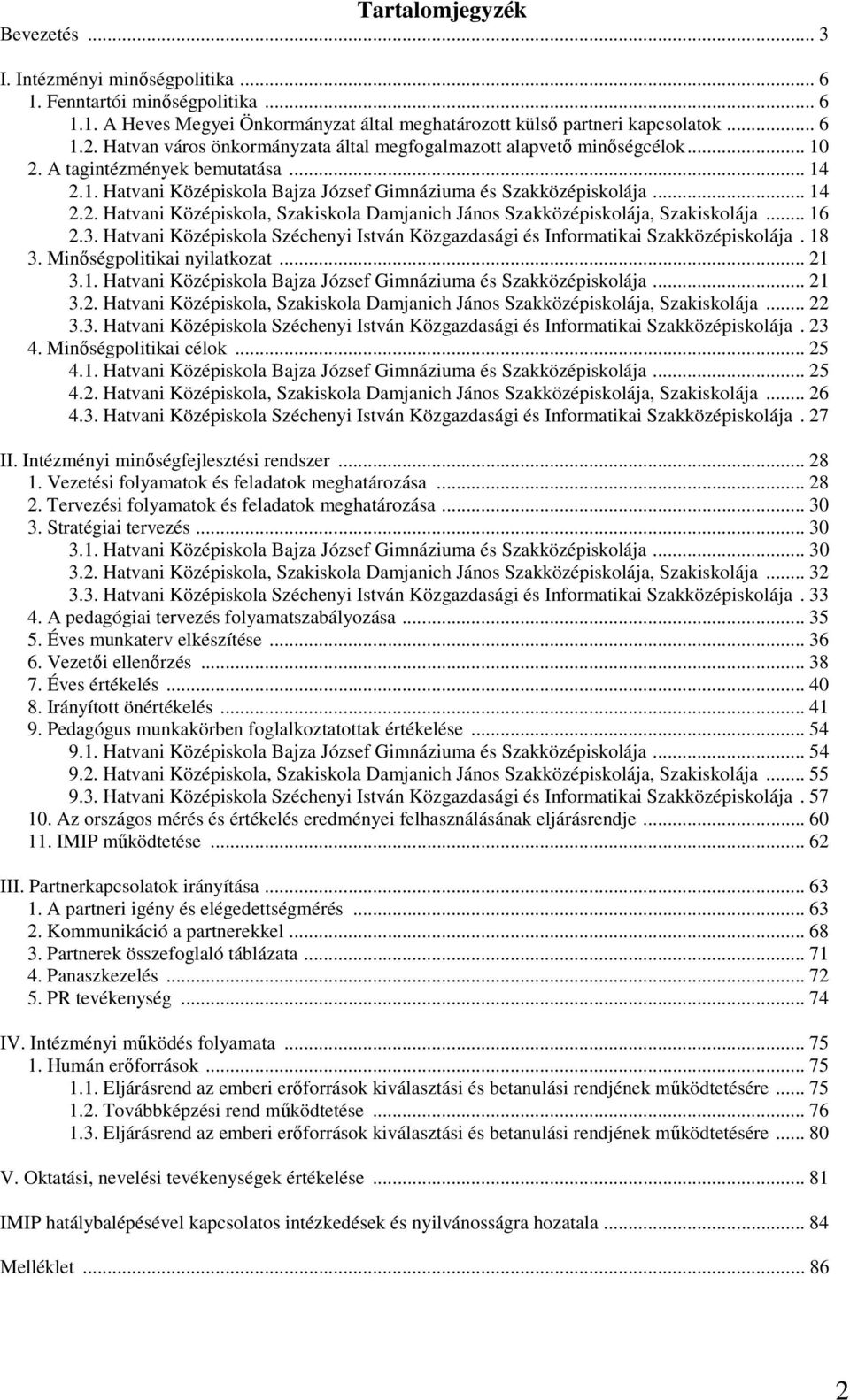 .. 16 2.3. Hatvani Középiskola Széchenyi István Közgazdasági és Informatikai Szakközépiskolája. 18 3. Minıségpolitikai nyilatkozat... 21 3.1. Hatvani Középiskola Bajza József Gimnáziuma és Szakközépiskolája.