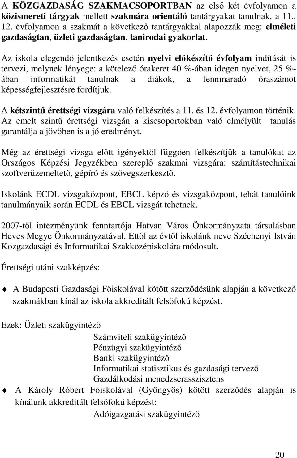 Az iskola elegendı jelentkezés esetén nyelvi elıkészítı évfolyam indítását is tervezi, melynek lényege: a kötelezı órakeret 40 %-ában idegen nyelvet, 25 %- ában informatikát tanulnak a diákok, a