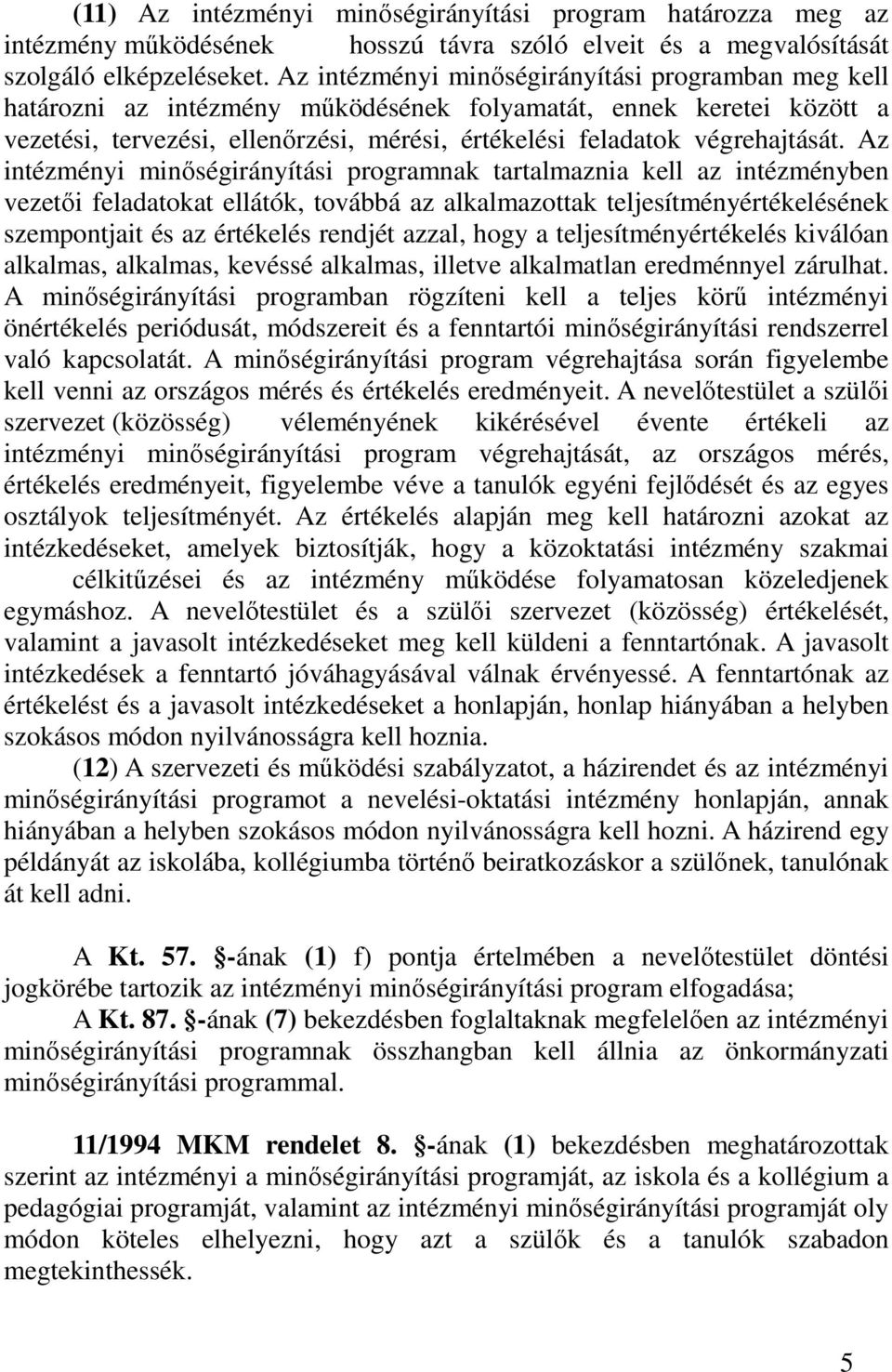 Az intézményi minıségirányítási programnak tartalmaznia kell az intézményben vezetıi feladatokat ellátók, továbbá az alkalmazottak teljesítményértékelésének szempontjait és az értékelés rendjét