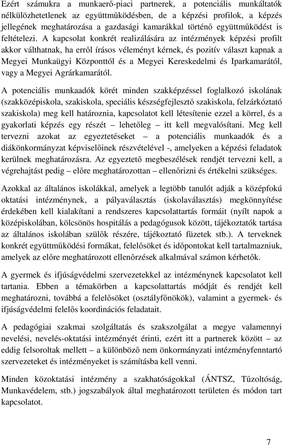 A kapcsolat konkrét realizálására az intézmények képzési profilt akkor válthatnak, ha errıl írásos véleményt kérnek, és pozitív választ kapnak a Megyei Munkaügyi Központtól és a Megyei Kereskedelmi