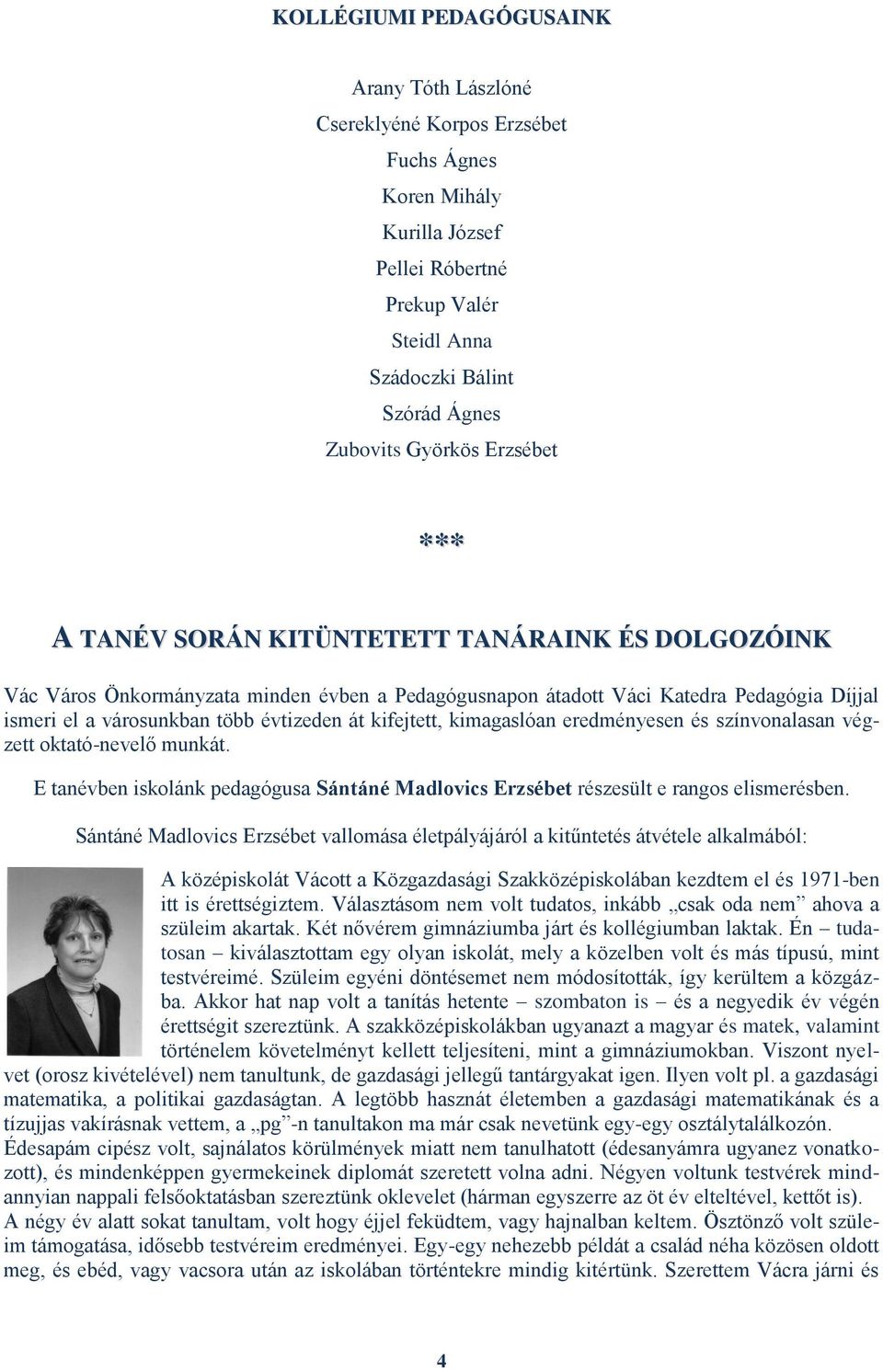 évtizeden át kifejtett, kimagaslóan eredményesen és színvonalasan végzett oktató-nevelő munkát. E tanévben iskolánk pedagógusa Sántáné Madlovics Erzsébet részesült e rangos elismerésben.