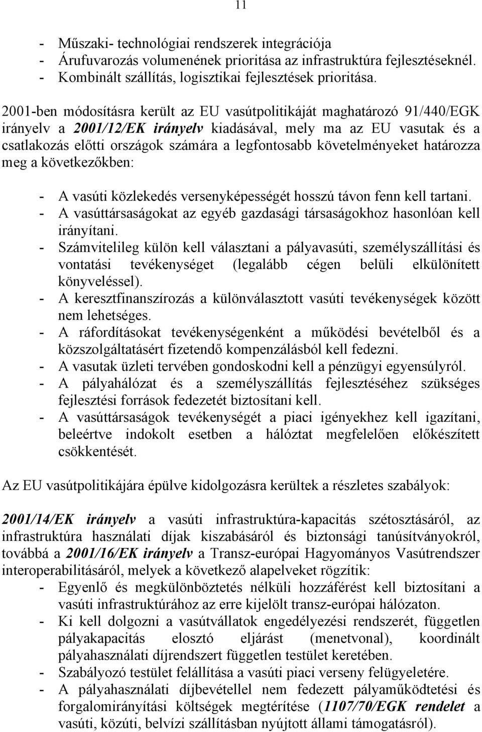 követelményeket határozza meg a következőkben: - A vasúti közlekedés versenyképességét hosszú távon fenn kell tartani. - A vasúttársaságokat az egyéb gazdasági társaságokhoz hasonlóan kell irányítani.