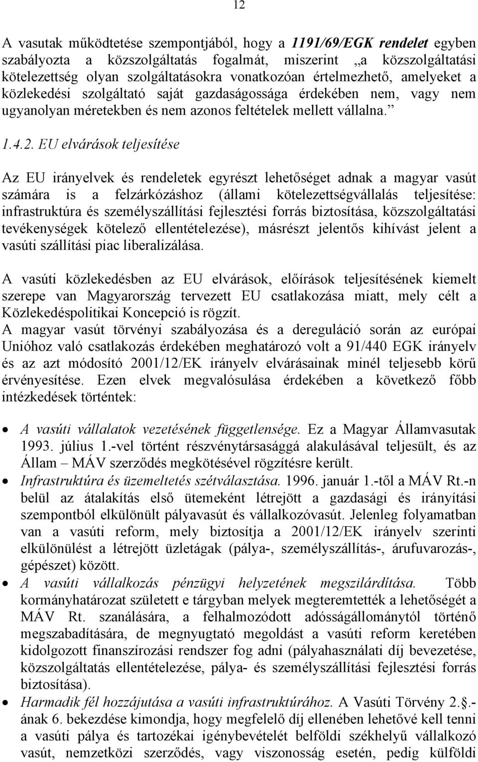 EU elvárások teljesítése Az EU irányelvek és rendeletek egyrészt lehetőséget adnak a magyar vasút számára is a felzárkózáshoz (állami kötelezettségvállalás teljesítése: infrastruktúra és
