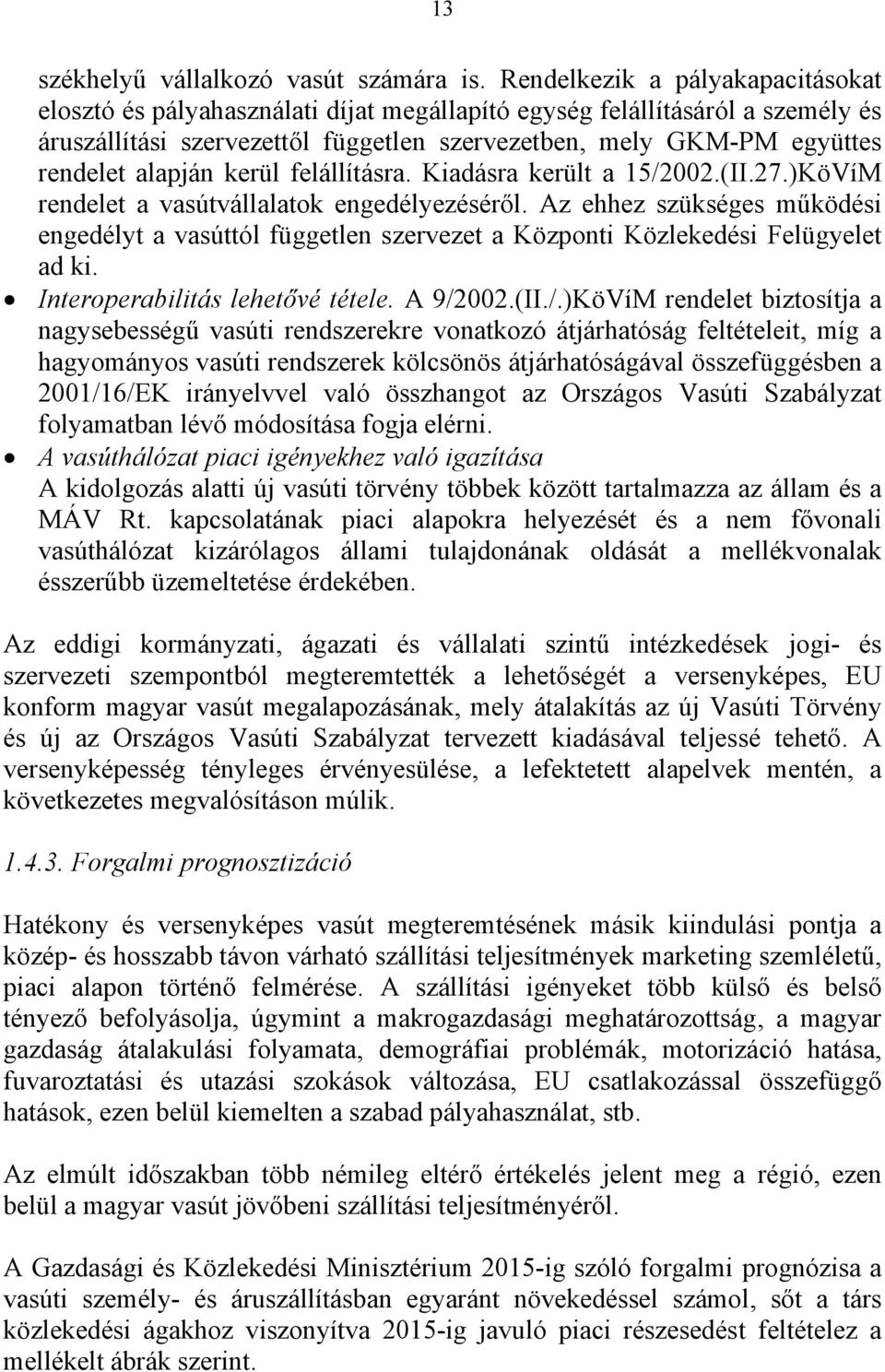 alapján kerül felállításra. Kiadásra került a 15/2002.(II.27.)KöVíM rendelet a vasútvállalatok engedélyezéséről.
