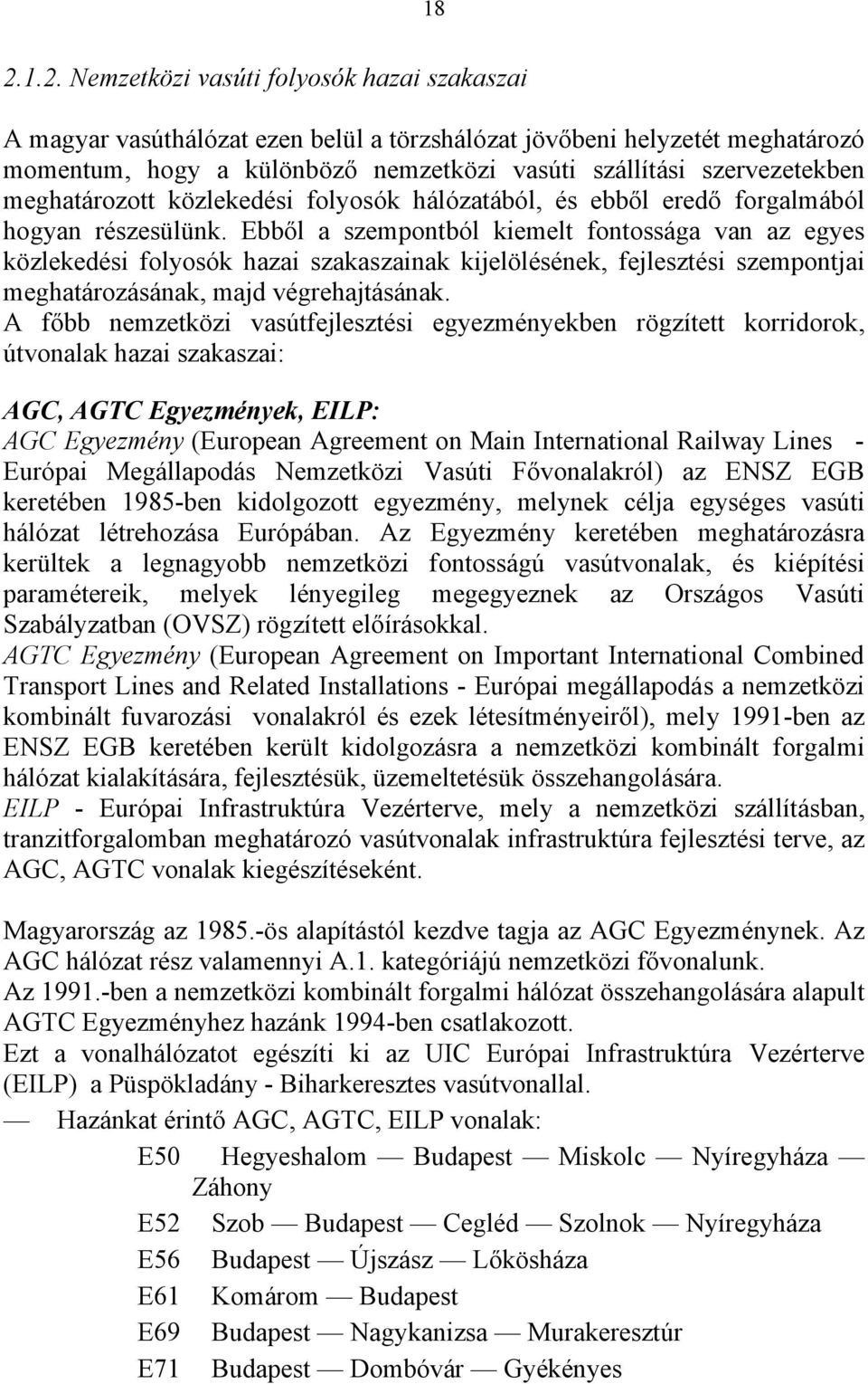 Ebből a szempontból kiemelt fontossága van az egyes közlekedési folyosók hazai szakaszainak kijelölésének, fejlesztési szempontjai meghatározásának, majd végrehajtásának.