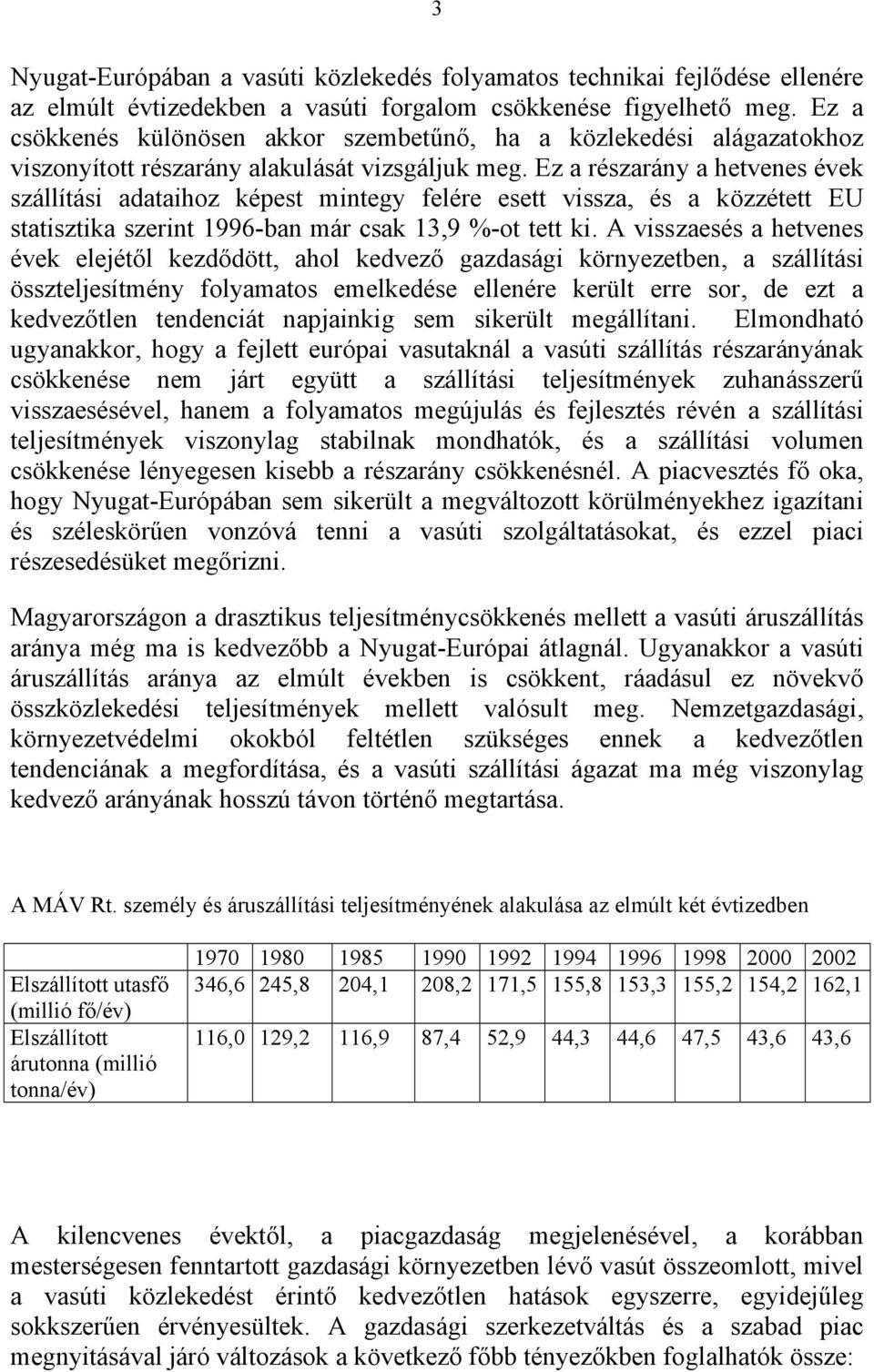 Ez a részarány a hetvenes évek szállítási adataihoz képest mintegy felére esett vissza, és a közzétett EU statisztika szerint 1996-ban már csak 13,9 %-ot tett ki.