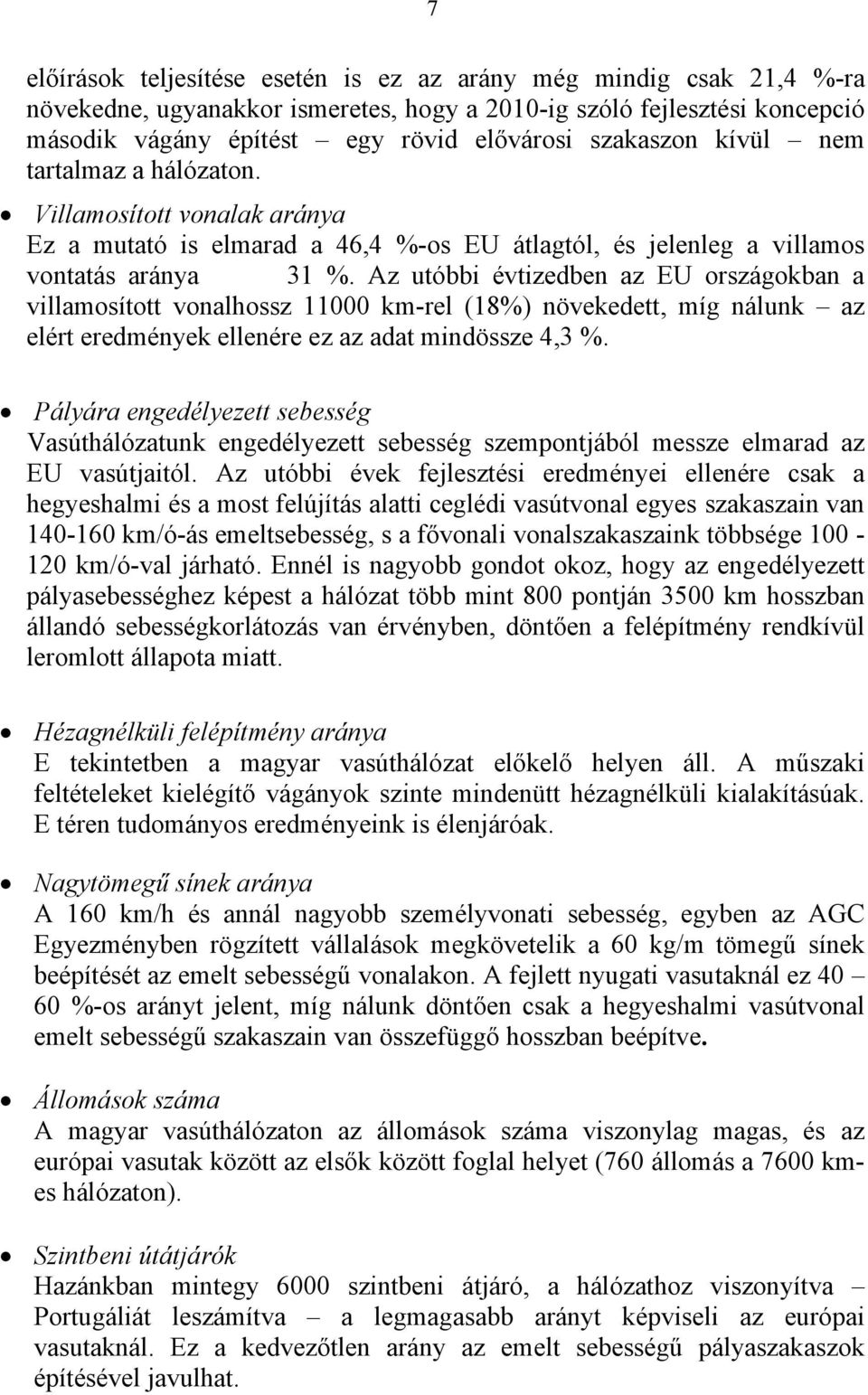 Az utóbbi évtizedben az EU országokban a villamosított vonalhossz 11000 km-rel (18%) növekedett, míg nálunk az elért eredmények ellenére ez az adat mindössze 4,3 %.