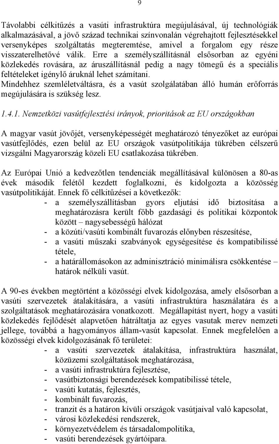 Erre a személyszállításnál elsősorban az egyéni közlekedés rovására, az áruszállításnál pedig a nagy tömegű és a speciális feltételeket igénylő áruknál lehet számítani.