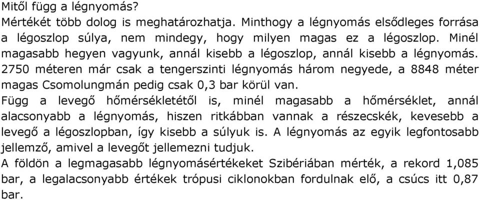 2750 méteren már csak a tengerszinti légnyomás három negyede, a 8848 méter magas Csomolungmán pedig csak 0,3 bar körül van.