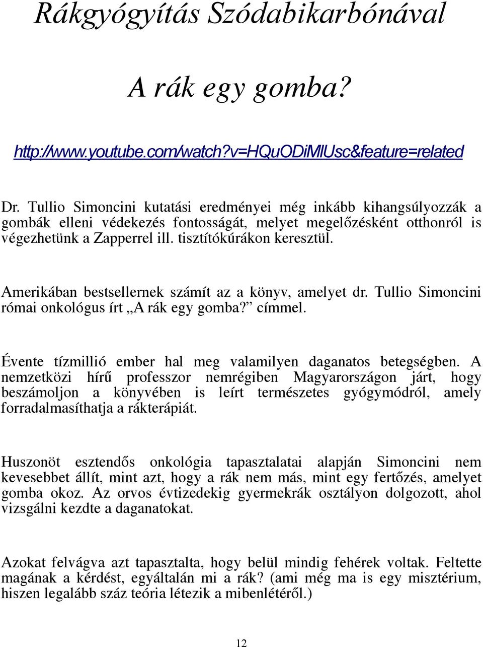 Amerikában bestsellernek számít az a könyv, amelyet dr. Tullio Simoncini római onkológus írt A rák egy gomba? címmel. Évente tízmillió ember hal meg valamilyen daganatos betegségben.