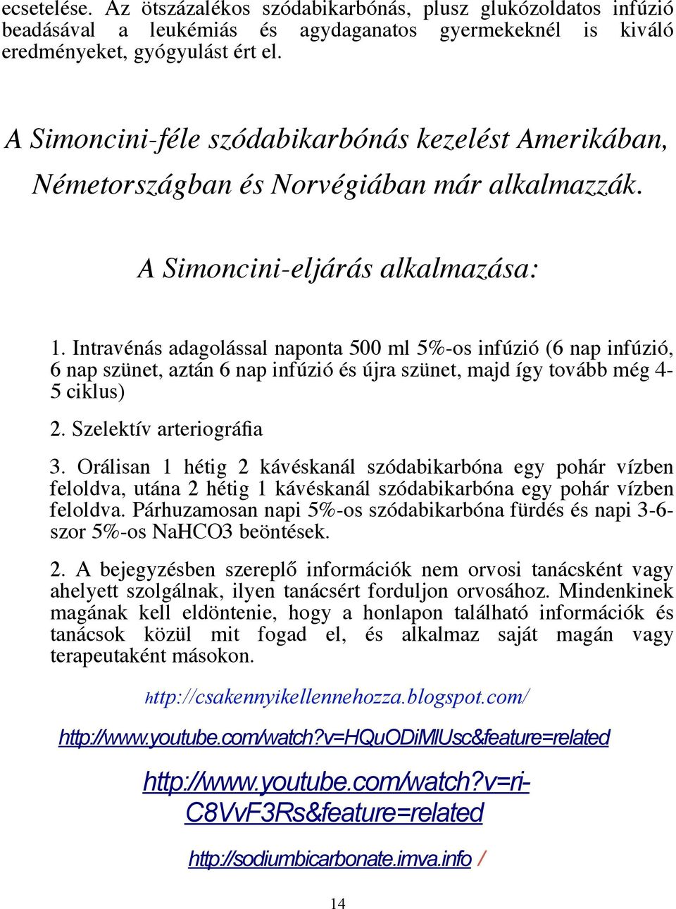 Intravénás adagolással naponta 500 ml 5%-os infúzió (6 nap infúzió, 6 nap szünet, aztán 6 nap infúzió és újra szünet, majd így tovább még 4-5 ciklus) 2. Szelektív arteriográfia 3.