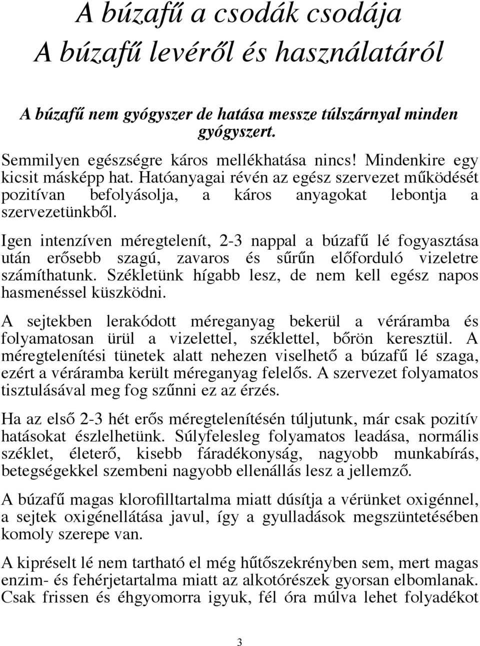 Igen intenzíven méregtelenít, 2-3 nappal a búzafű lé fogyasztása után erősebb szagú, zavaros és sűrűn előforduló vizeletre számíthatunk.