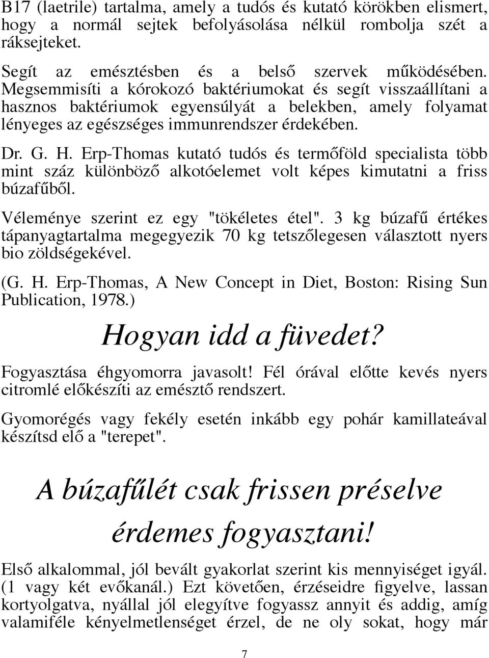 Erp-Thomas kutató tudós és termőföld specialista több mint száz különböző alkotóelemet volt képes kimutatni a friss búzafűből. Véleménye szerint ez egy "tökéletes étel".