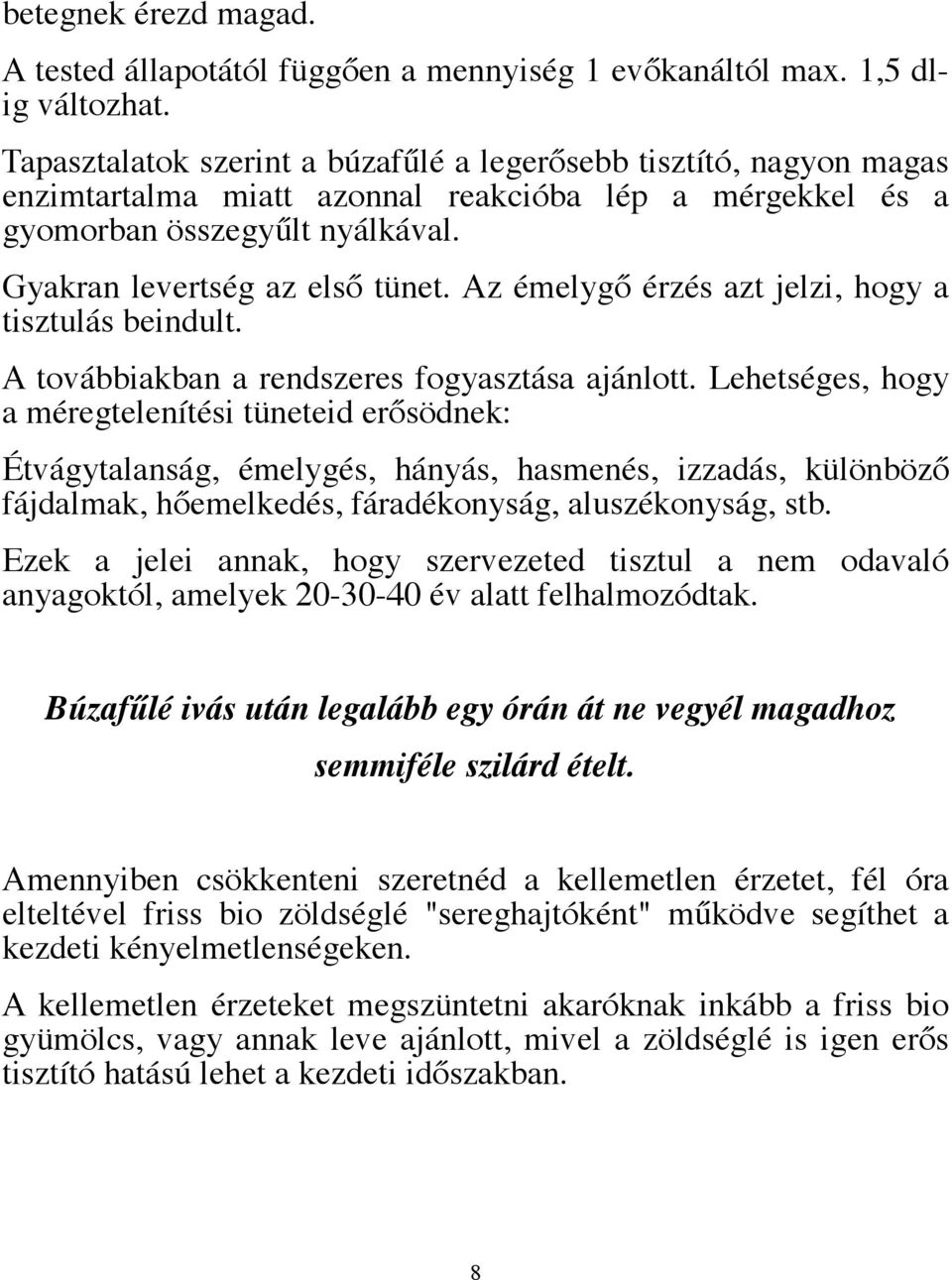 Az émelygő érzés azt jelzi, hogy a tisztulás beindult. A továbbiakban a rendszeres fogyasztása ajánlott.