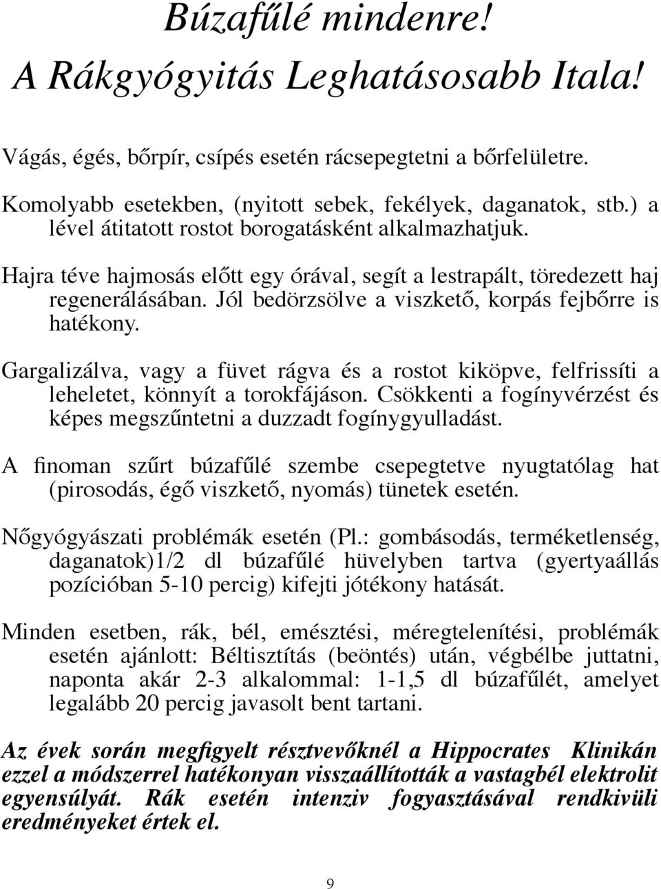 Jól bedörzsölve a viszkető, korpás fejbőrre is hatékony. Gargalizálva, vagy a füvet rágva és a rostot kiköpve, felfrissíti a leheletet, könnyít a torokfájáson.