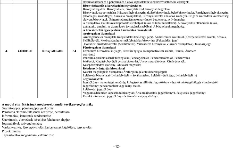 Bizonylatok csoportosítása: Készítési helyük szerint (külső bizonylatok, belső bizonylatok), Rendeltetési helyük szerint (elsődleges, másodlagos, összesítő bizonylatok), Bizonylatkezelés általános