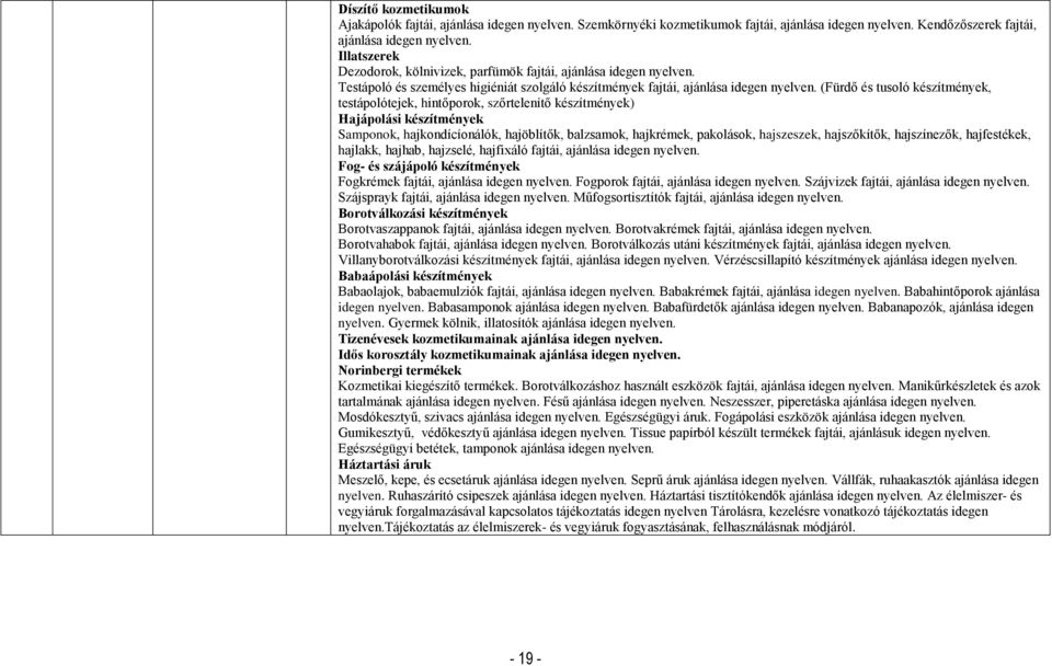 (Fürdő és tusoló készítmények, testápolótejek, hintőporok, szőrtelenítő készítmények) Hajápolási készítmények Samponok, hajkondícíonálók, hajöblítők, balzsamok, hajkrémek, pakolások, hajszeszek,