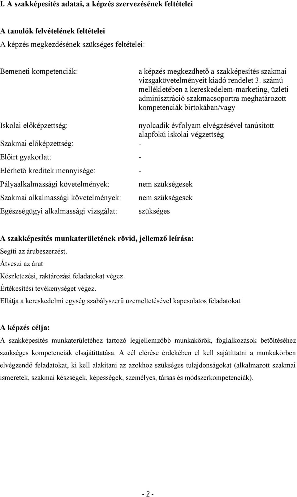 számú mellékletében a kereskedelem-marketing, üzleti adminisztráció szakmacsoportra meghatározott kompetenciák birtokában/vagy Iskolai előképzettség: nyolcadik évfolyam elvégzésével tanúsított