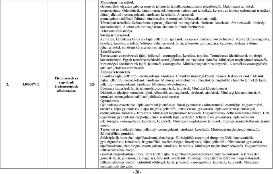 A termékek csomagolásán található feliratok értelmezése. A termékek felhasználásának módja. Tésztaipari termékek. Száraztészták típusai, jellemzői, csomagolásuk, tárolásuk, kezelésük. Száraztészták. minőségi követelményei.